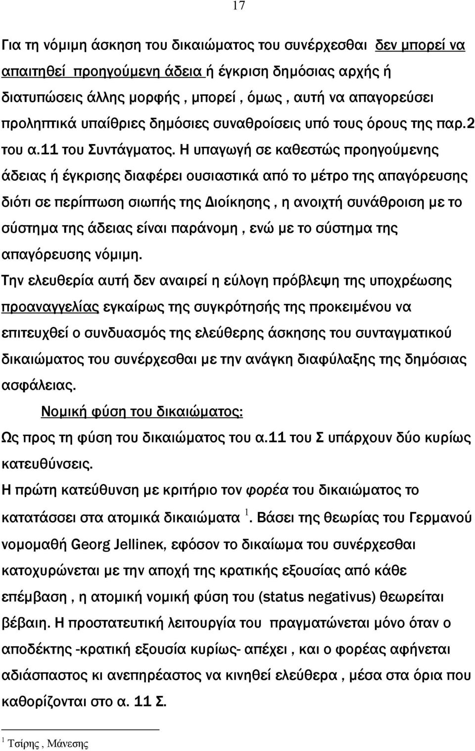 Η υπαγωγή σε καθεστώς προηγούµενης άδειας ή έγκρισης διαφέρει ουσιαστικά από το µέτρο της απαγόρευσης διότι σε περίπτωση σιωπής της ιοίκησης, η ανοιχτή συνάθροιση µε το σύστηµα της άδειας είναι