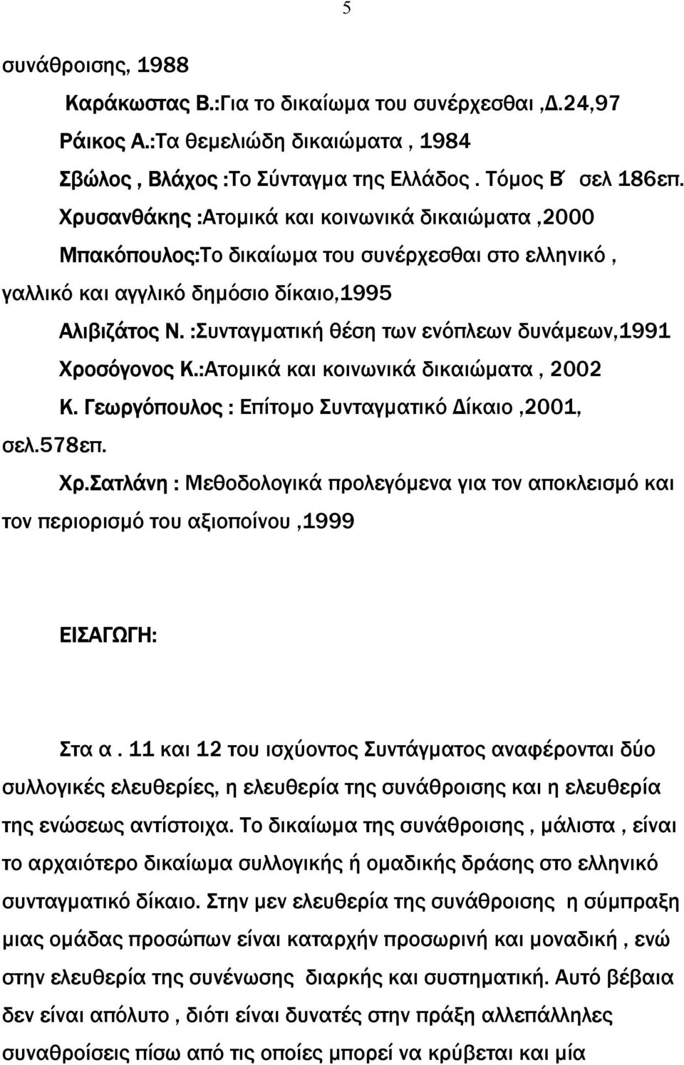 :Συνταγµατική θέση των ενόπλεων δυνάµεων,1991 Χροσόγονος Κ.:Ατοµικά και κοινωνικά δικαιώµατα, 2002 Κ. Γεωργόπουλος : Επίτοµο Συνταγµατικό ίκαιο,2001, σελ.578επ. Xρ.