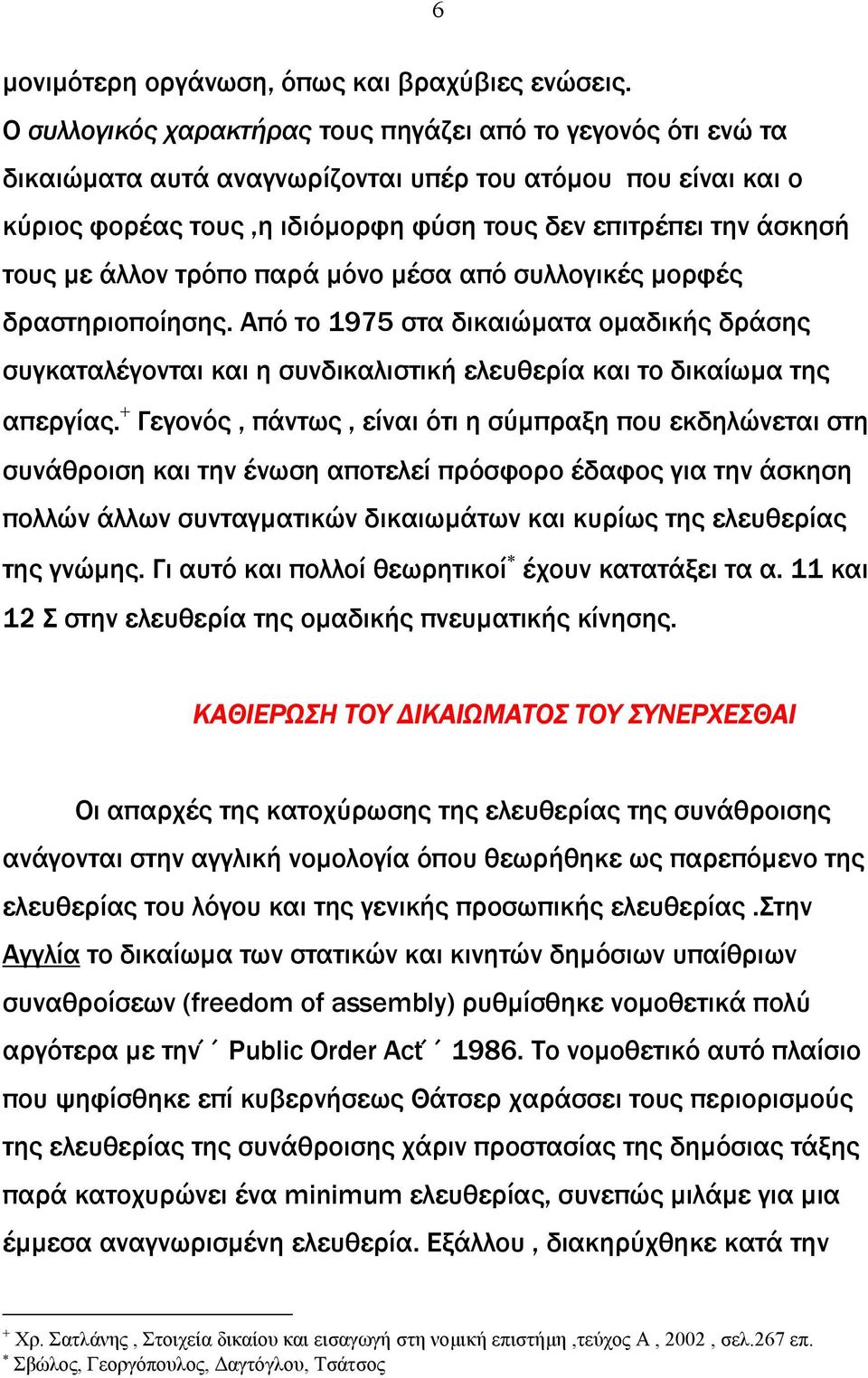 άλλον τρόπο παρά µόνο µέσα από συλλογικές µορφές δραστηριοποίησης. Από το 1975 στα δικαιώµατα οµαδικής δράσης συγκαταλέγονται και η συνδικαλιστική ελευθερία και το δικαίωµα της απεργίας.