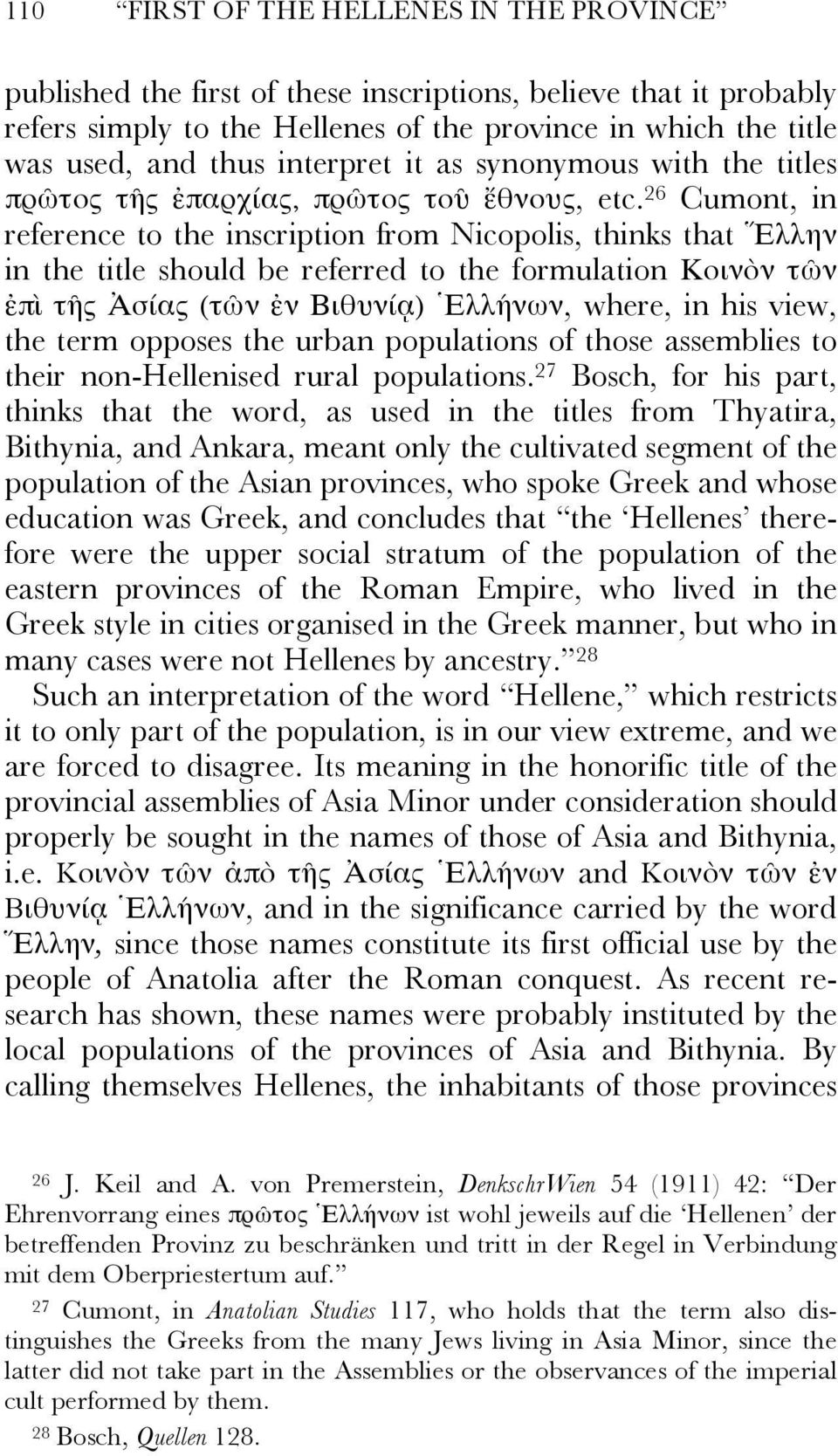 26 Cumont, in reference to the inscription from Nicopolis, thinks that Ἕλλην in the title should be referred to the formulation Κοινὸν τῶν ἐπὶ τῆς Ἀσίας (τῶν ἐν Βιθυνίᾳ) Ἑλλήνων, where, in his view,