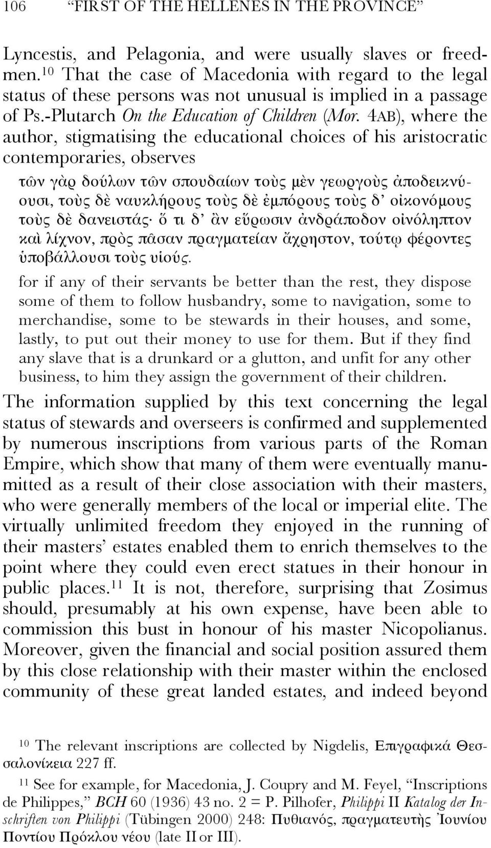 4AB), where the author, stigmatising the educational choices of his aristocratic contemporaries, observes τῶν γὰρ δούλων τῶν σπουδαίων τοὺς μὲν γεωργοὺς ἀποδεικνύουσι, τοὺς δὲ ναυκλήρους τοὺς δὲ