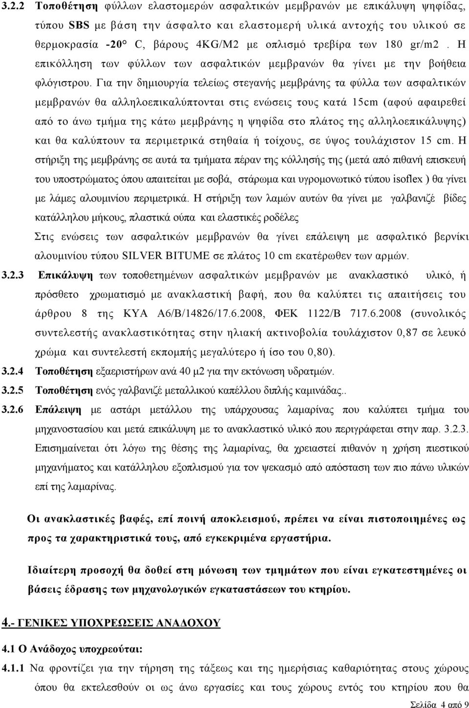Για την δημιουργία τελείως στεγανής μεμβράνης τα φύλλα των ασφαλτικών μεμβρανών θα αλληλοεπικαλύπτονται στις ενώσεις τους κατά 15cm (αφού αφαιρεθεί από το άνω τμήμα της κάτω μεμβράνης η ψηφίδα στο