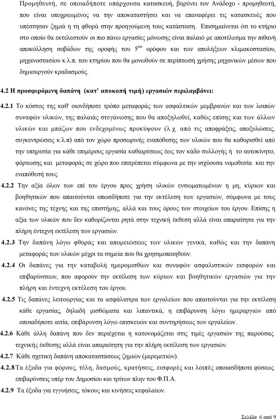Επισημαίνεται ότι το κτήριο στο οποίο θα εκτελεστούν οι πιο πάνω εργασίες μόνωσης είναι παλαιό με αποτέλεσμα την πιθανή αποκόλληση σοβάδων της οροφής του 5 ου ορόφου και των απολήξεων κλιμακοστασίου,