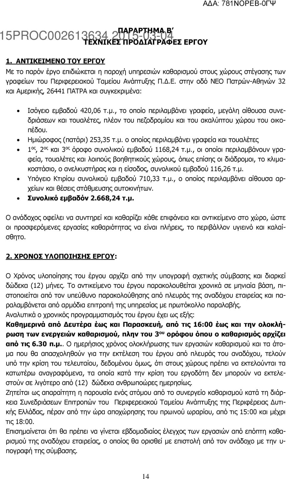 μ., οι οποίοι περιλαμβάνουν γραφεία, τουαλέτες και λοιπούς βοηθητικούς χώρους, όπως επίσης οι διάδρομοι, το κλιμακοστάσιο, ο ανελκυστήρας και η είσοδος, συνολικού εμβαδού 116,26 τ.μ. Υπόγειο Κτιρίου συνολικού εμβαδού 710,33 τ.