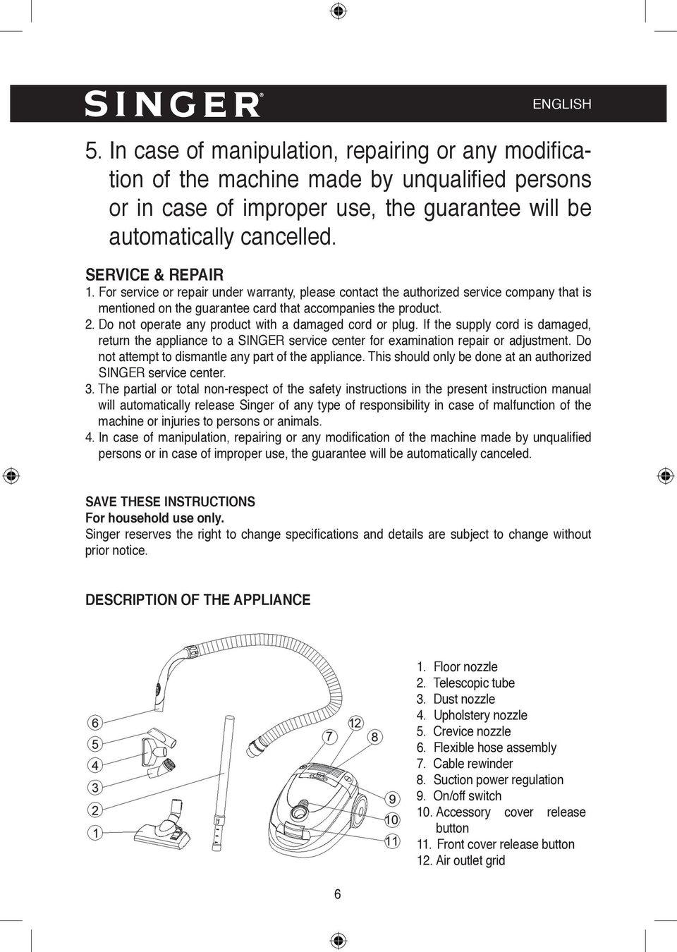 Do not operate any product with a damaged cord or plug. If the supply cord is damaged, return the appliance to a SINGER service center for examination repair or adjustment.