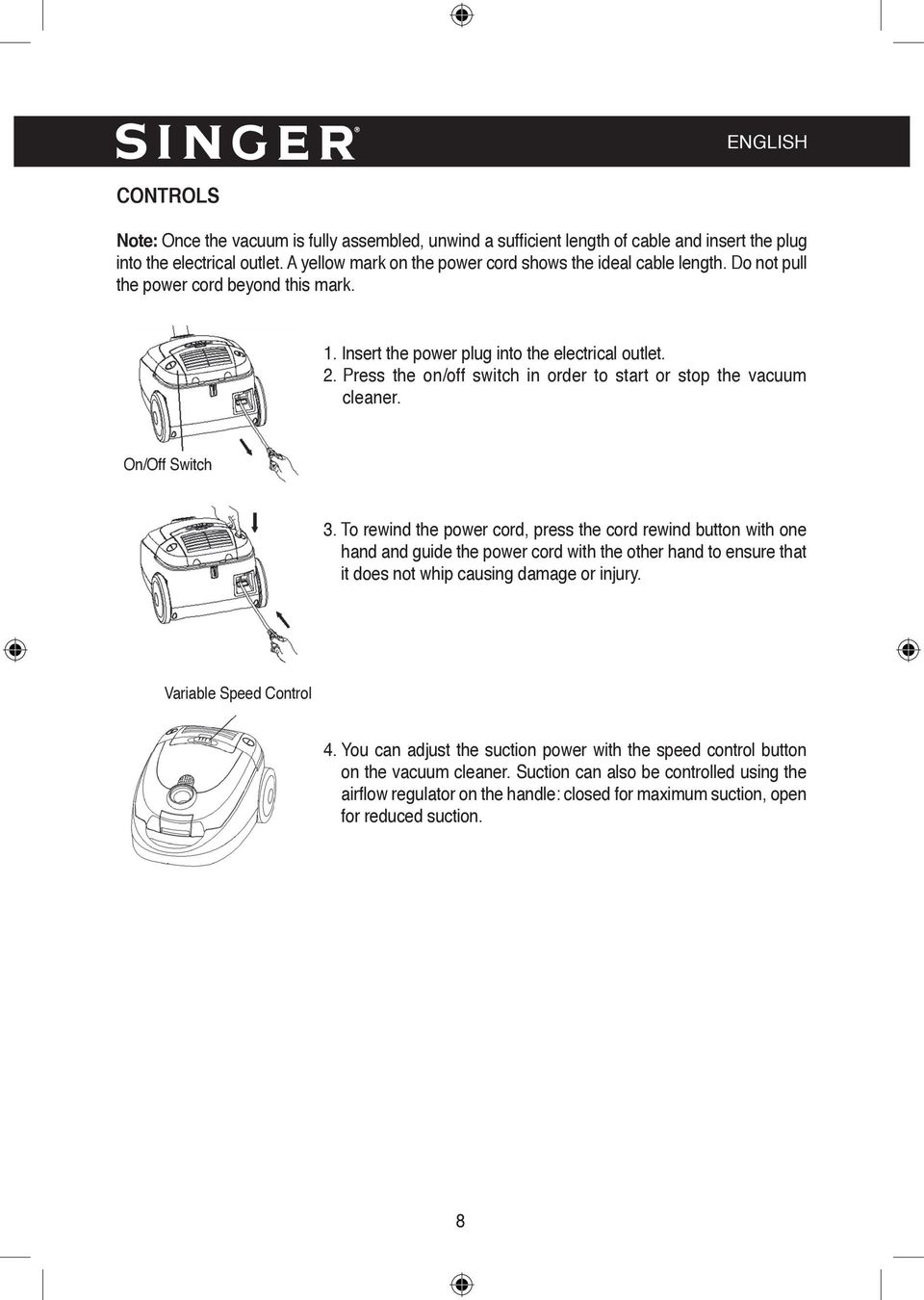 Press the on/off switch in order to start or stop the vacuum cleaner. On/Off Switch 3.