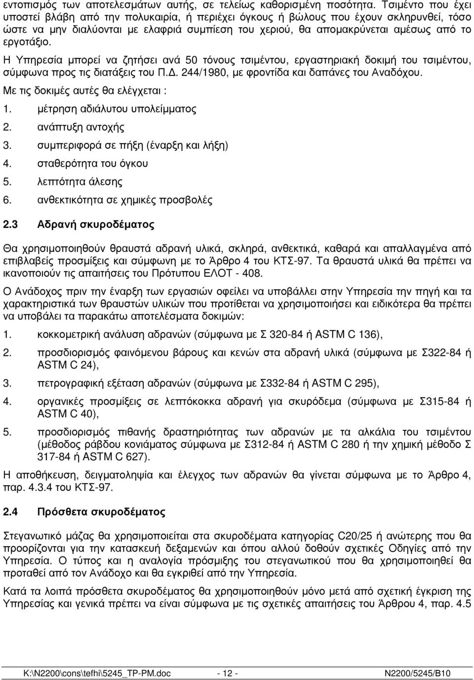 εργοτάξιο. Η Υπηρεσία µπορεί να ζητήσει ανά 50 τόνους τσιµέντου, εργαστηριακή δοκιµή του τσιµέντου, σύµφωνα προς τις διατάξεις του Π.. 244/1980, µε φροντίδα και δαπάνες του Αναδόχου.