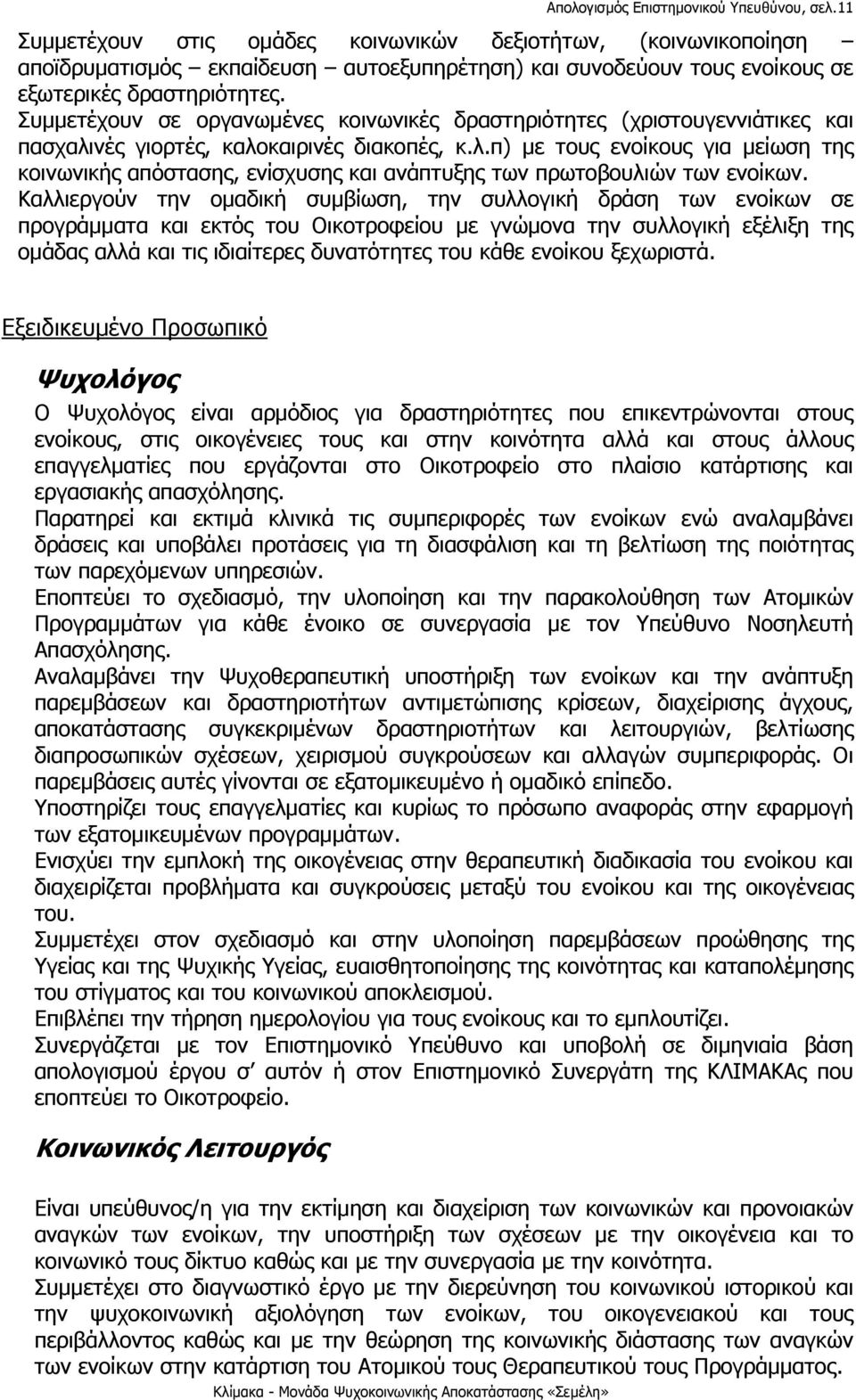 Συμμετέχουν σε οργανωμένες κοινωνικές δραστηριότητες (χριστουγεννιάτικες και πασχαλινές γιορτές, καλοκαιρινές διακοπές, κ.λ.π) με τους ενοίκους για μείωση της κοινωνικής απόστασης, ενίσχυσης και ανάπτυξης των πρωτοβουλιών των ενοίκων.