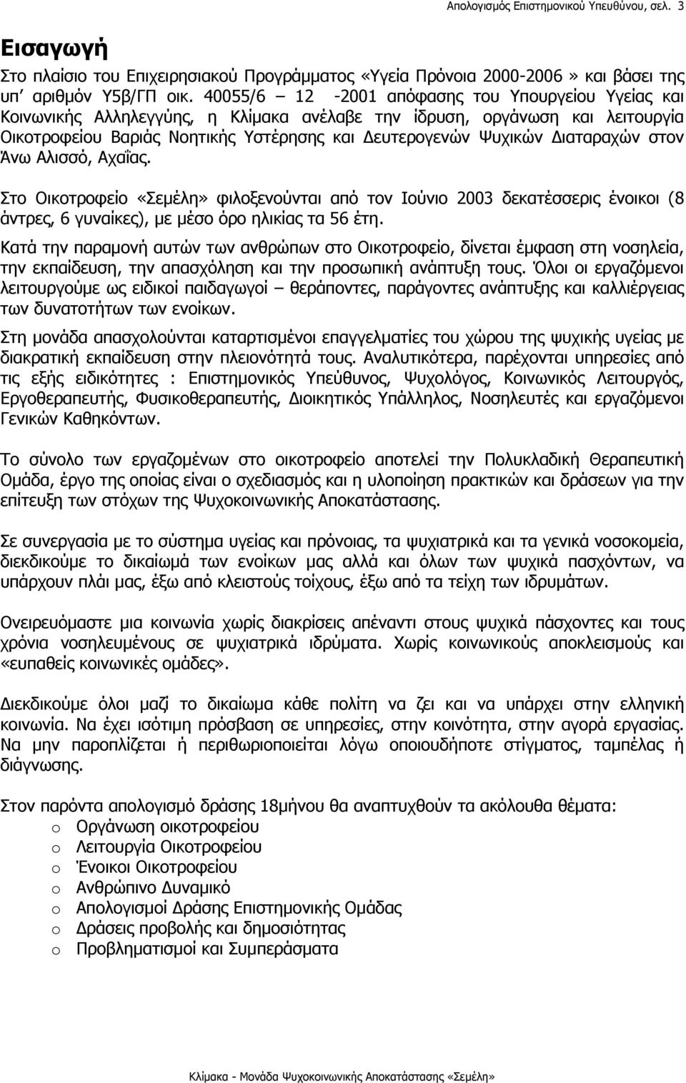 Διαταραχών στον Άνω Αλισσό, Αχαΐας. Στο Οικοτροφείο «Σεμέλη» φιλοξενούνται από τον Ιούνιο 2003 δεκατέσσερις ένοικοι (8 άντρες, 6 γυναίκες), με μέσο όρο ηλικίας τα 56 έτη.