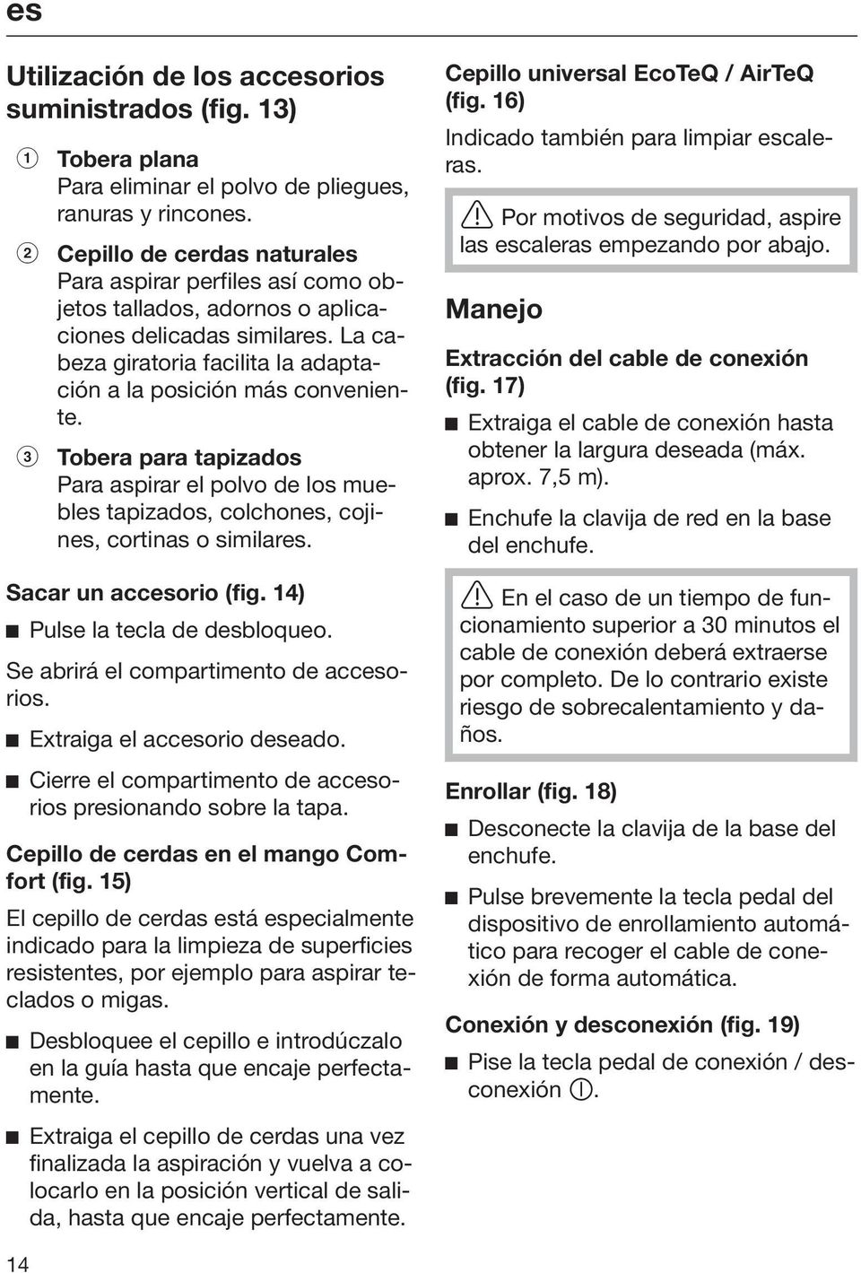 Tobera para tapizados Para aspirar el polvo de los muebles tapizados, colchones, cojines, cortinas o similares. Sacar un accesorio (fig. 14) Pulse la tecla de desbloqueo.