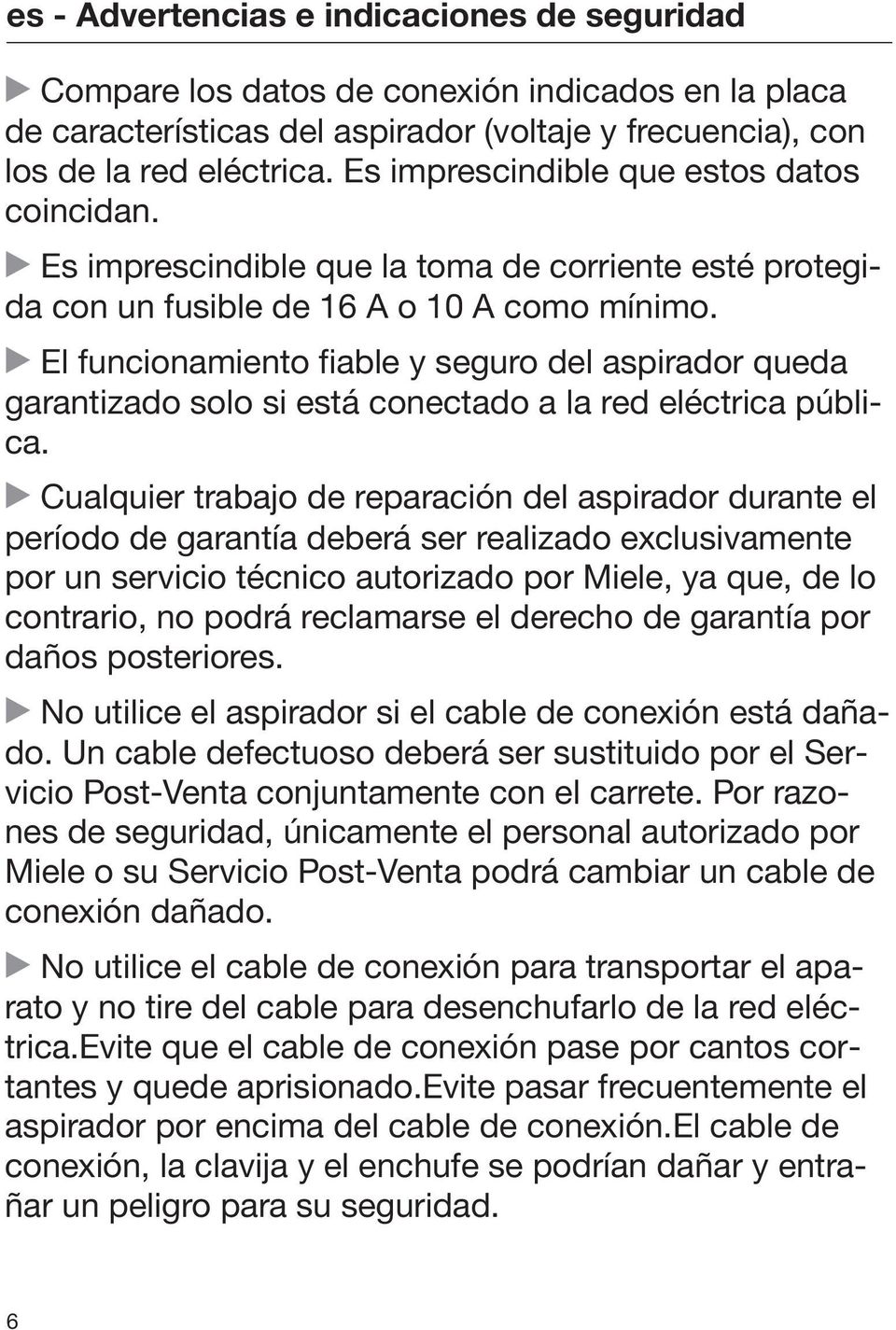 El funcionamiento fiable y seguro del aspirador queda garantizado solo si está conectado a la red eléctrica pública.