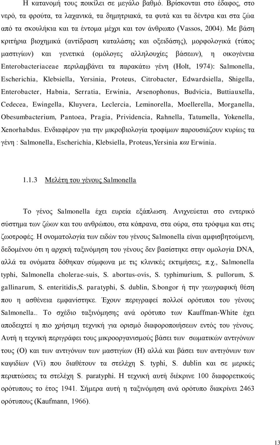 Με βάση κριτήρια βιοχημικά (αντίδραση καταλάσης και οξειδάσης), μορφολογικά (τύπος μαστιγίων) και γενετικά (ομόλογες αλληλουχίες βάσεων), η οικογένεια Enterobacteriaceae περιλαμβάνει τα παρακάτω γένη