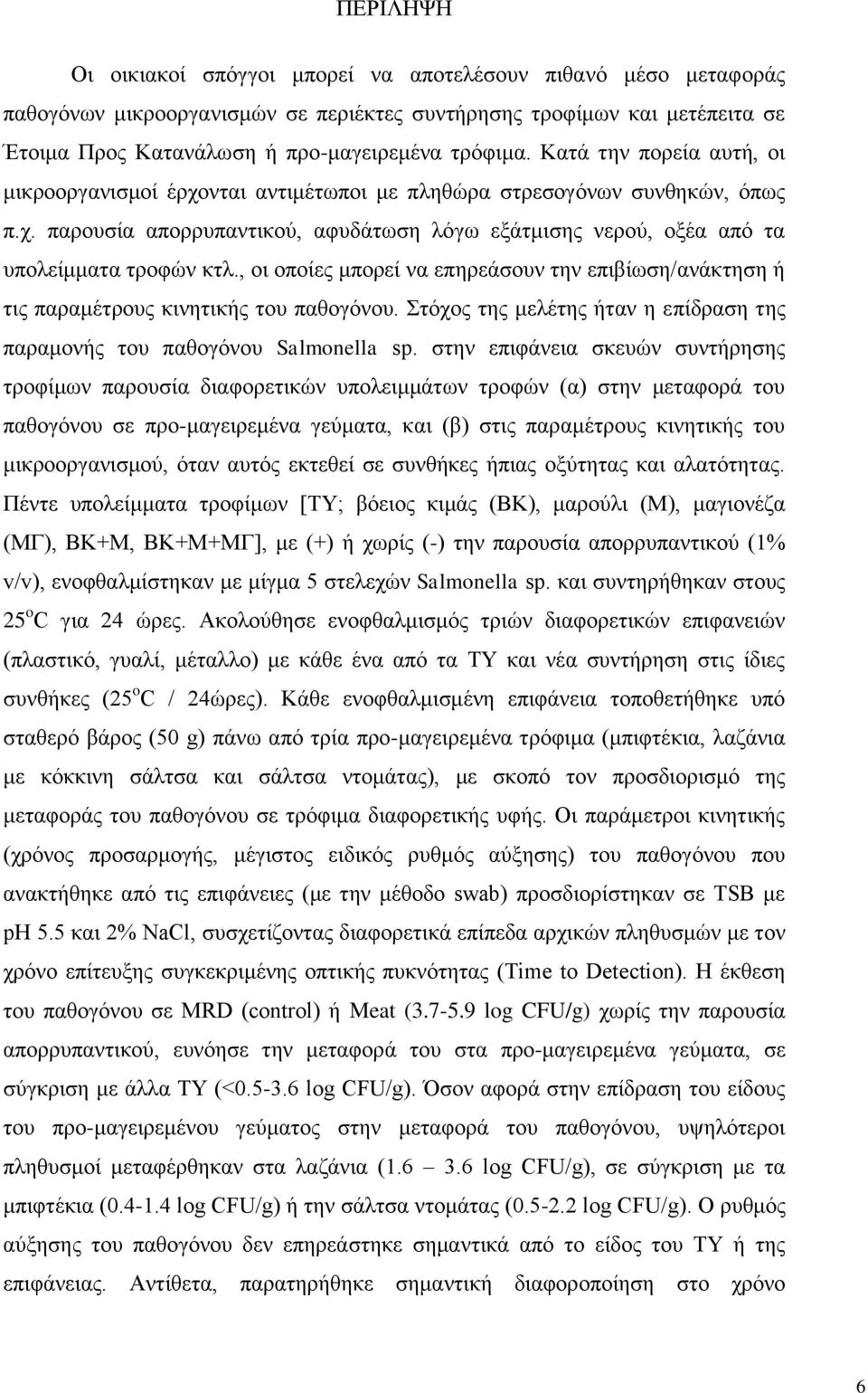 , οι οποίες μπορεί να επηρεάσουν την επιβίωση/ανάκτηση ή τις παραμέτρους κινητικής του παθογόνου. Στόχος της μελέτης ήταν η επίδραση της παραμονής του παθογόνου Salmonella sp.