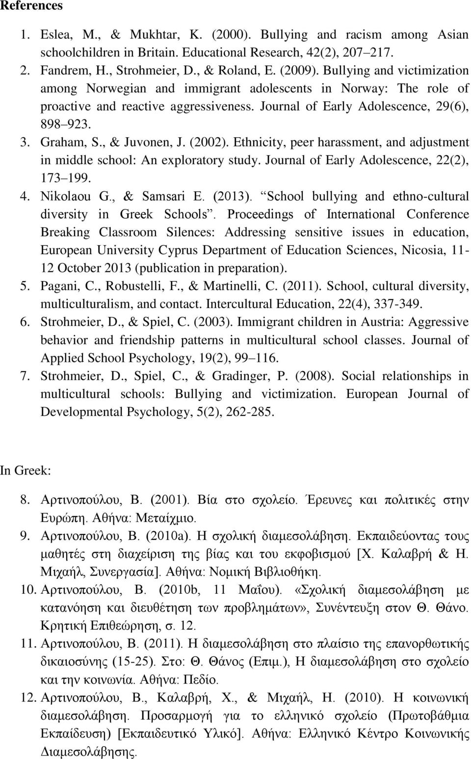 , & Juvonen, J. (2002). Ethnicity, peer harassment, and adjustment in middle school: An exploratory study. Journal of Early Adolescence, 22(2), 173 199. 4. Nikolaou G., & Samsari E. (2013).
