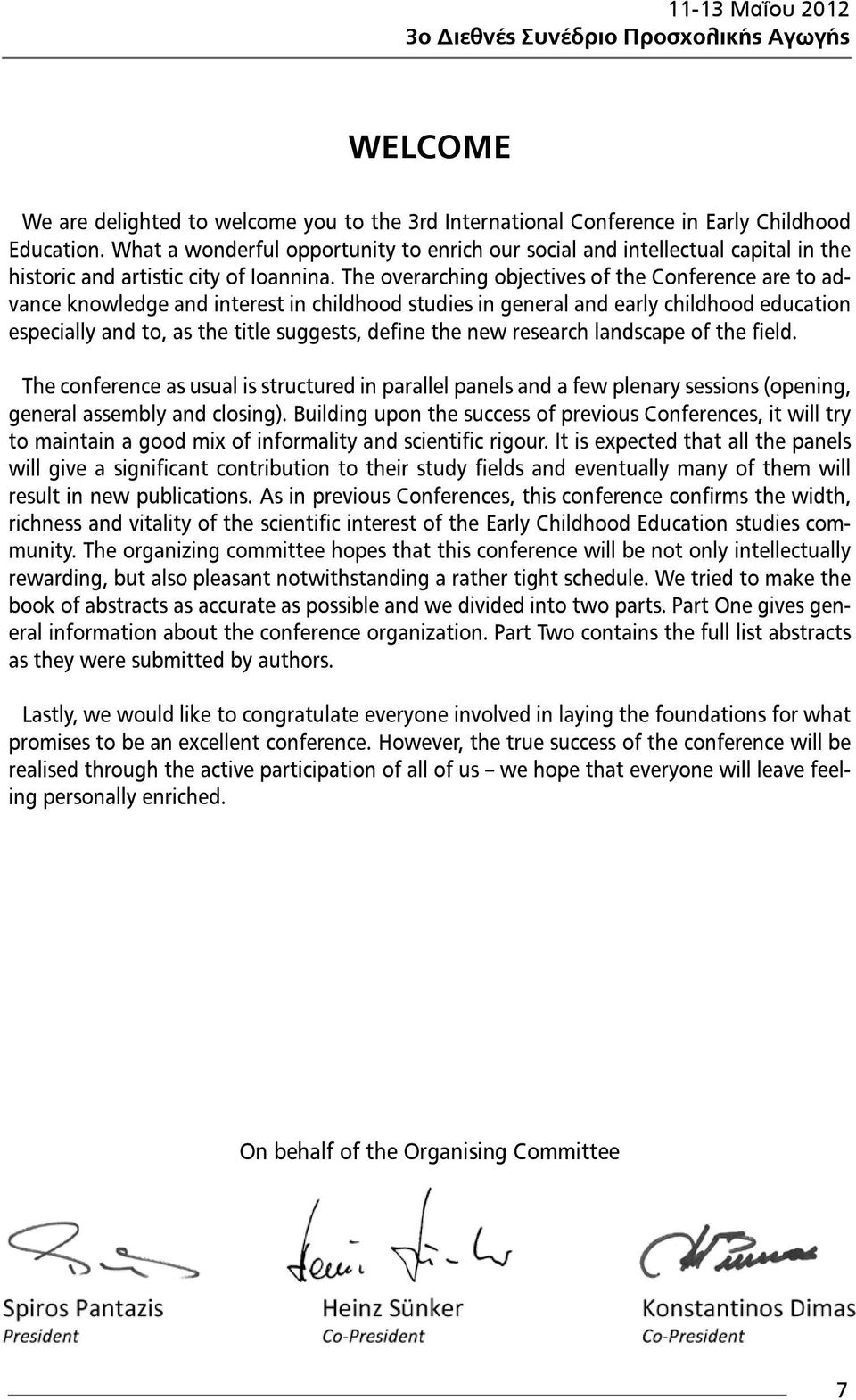 The overarching objectives of the Conference are to advance knowledge and interest in childhood studies in general and early childhood education especially and to, as the title suggests, define the