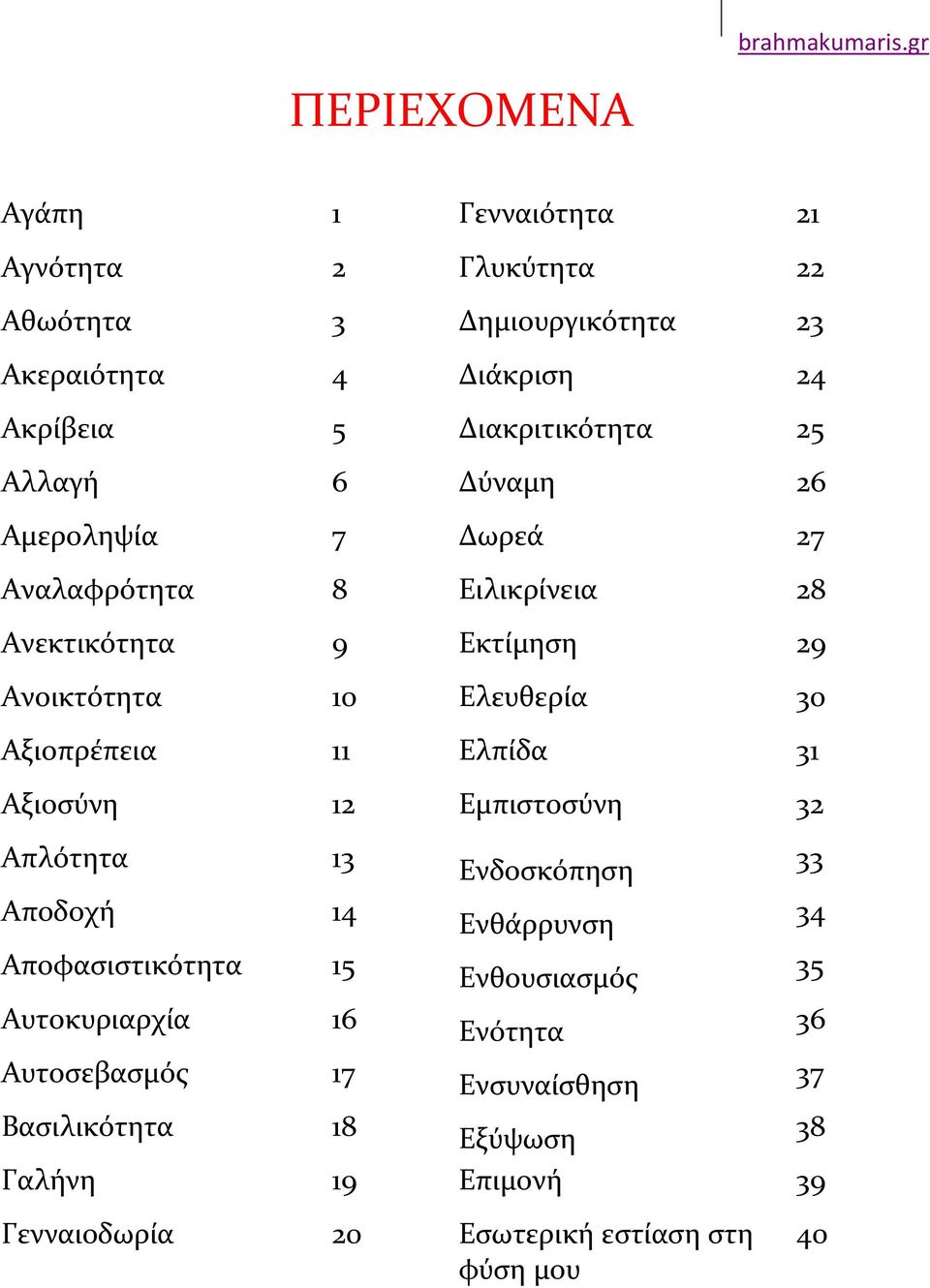 11 Ελπίδα 31 Αξιοσύνη 12 Εμπιστοσύνη 32 Απλότητα 13 Ενδοσκόπηση 33 Αποδοχή 14 Ενθάρρυνση 34 Αποφασιστικότητα 15 Ενθουσιασμός 35 Αυτοκυριαρχία