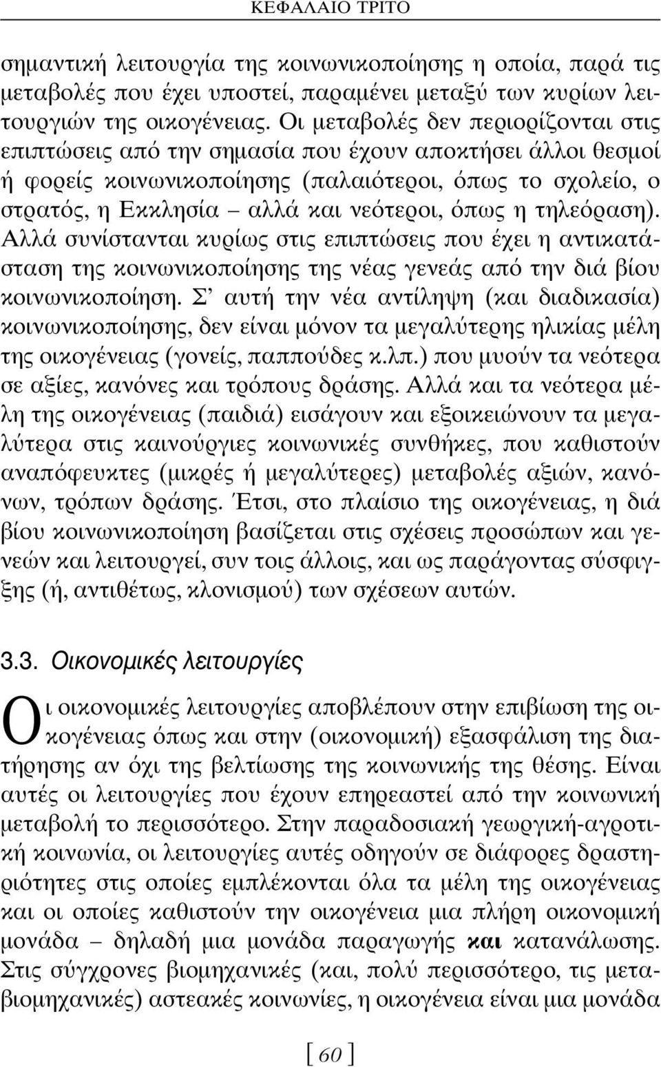 τηλε ραση). Αλλά συνίστανται κυρίως στις επιπτώσεις που έχει η αντικατάσταση της κοινωνικοποίησης της νέας γενεάς απ την διά βίου κοινωνικοποίηση.