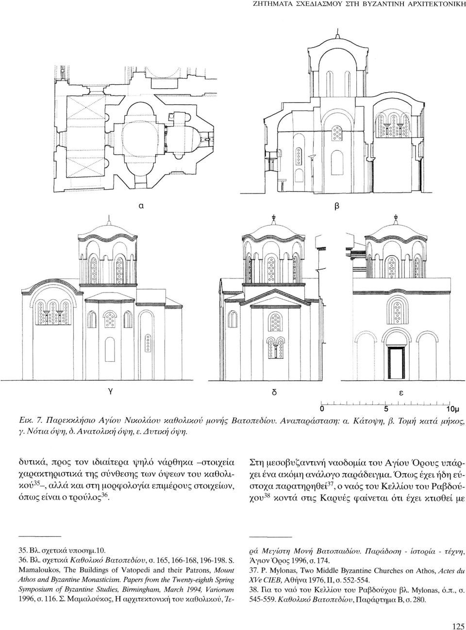 Στη μεσοβυζαντινή ναοδομία του Αγίου Όρους υπάρχει ένα ακόμη ανάλογο παράδειγμα.