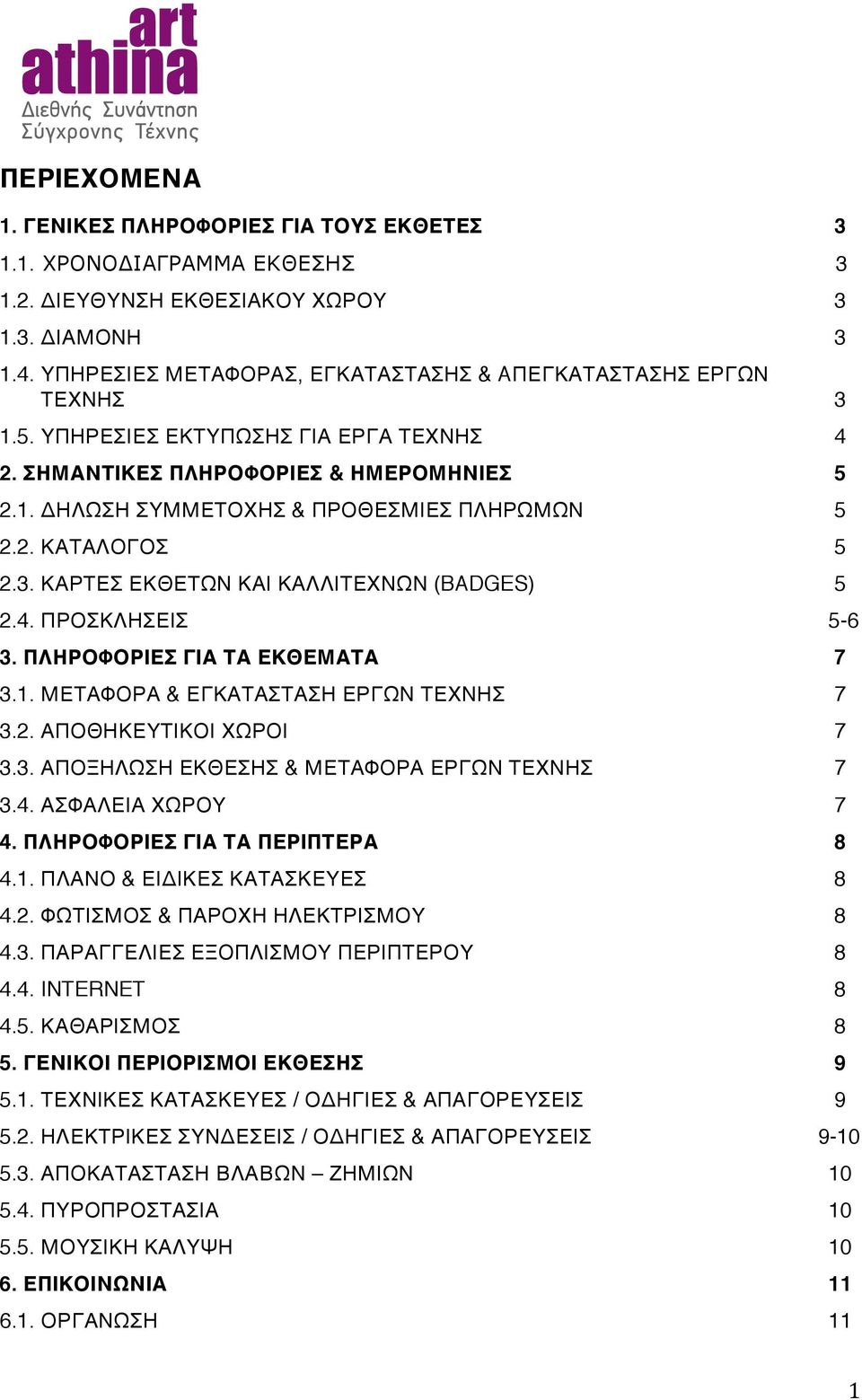 2. ΚΑΤΑΛΟΓΟΣ 5 2.3. ΚΑΡΤΕΣ ΕΚΘΕΤΩΝ ΚΑΙ ΚΑΛΛΙΤΕΧΝΩΝ (BADGES) 5 2.4. ΠΡΟΣΚΛΗΣΕΙΣ 5-6 3. ΠΛΗΡΟΦΟΡΙΕΣ ΓΙΑ ΤΑ ΕΚΘΕΜΑΤΑ 7 3.1. ΜΕΤΑΦΟΡΑ & ΕΓΚΑΤΑΣΤΑΣΗ ΕΡΓΩΝ ΤΕΧΝΗΣ 7 3.2. ΑΠΟΘΗΚΕΥΤΙΚΟΙ ΧΩΡΟΙ 7 3.3. ΑΠΟΞΗΛΩΣΗ ΕΚΘΕΣΗΣ & ΜΕΤΑΦΟΡΑ ΕΡΓΩΝ ΤΕΧΝΗΣ 7 3.