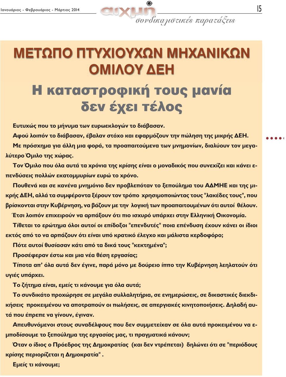 Τον Όμιλο που όλα αυτά τα χρόνια της κρίσης είναι ο μοναδικός που συνεχίζει και κάνει ε- πενδύσεις πολλών εκατομμυρίων ευρώ το χρόνο.