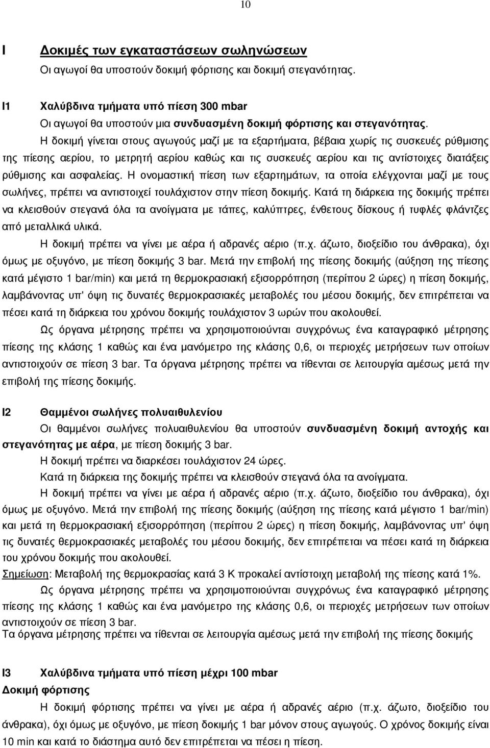 H δοκιµή γίνεται στους αγωγούς µαζί µε τα εξαρτήµατα, βέβαια χωρίς τις συσκευές ρύθµισης της πίεσης αερίου, το µετρητή αερίου καθώς και τις συσκευές αερίου και τις αντίστοιχες διατάξεις ρύθµισης και