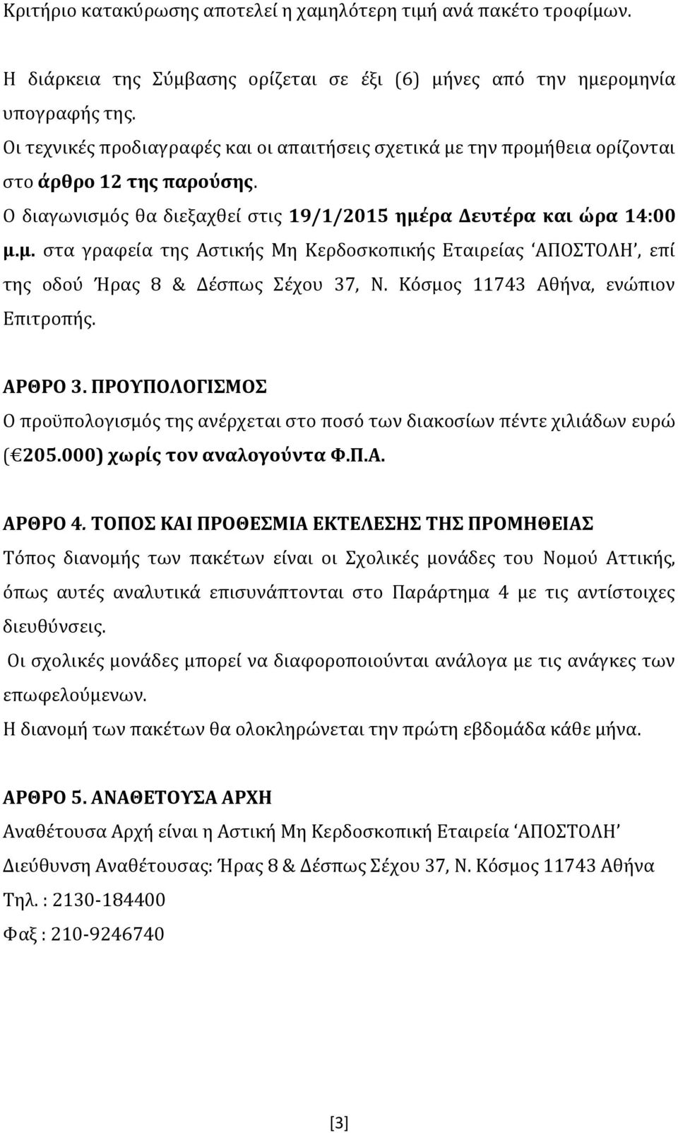 Κόσμος 11743 Αθήνα, ενώπιον Επιτροπής. ΑΡΘΡΟ 3. ΠΡΟΥΠΟΛΟΓΙΣΜΟΣ Ο προϋπολογισμός της ανέρχεται στο ποσό των διακοσίων πέντε χιλιάδων ευρώ ( 205.000) χωρίς τον αναλογούντα Φ.Π.Α. ΑΡΘΡΟ 4.