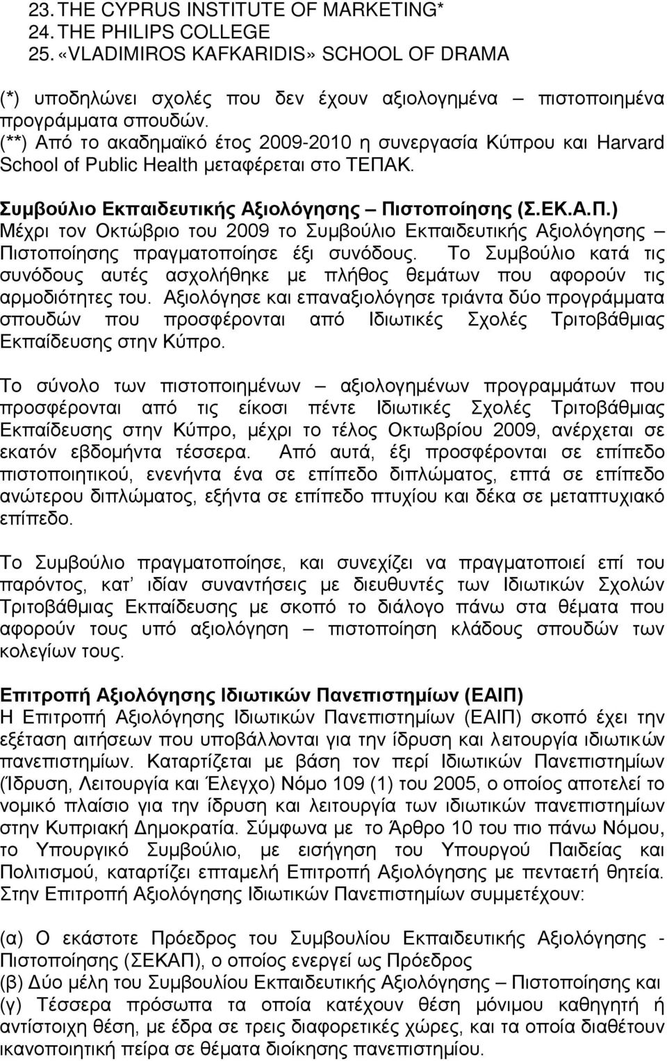 Κ. Συμβούλιο Εκπαιδευτικής Αξιολόγησης Πιστοποίησης (Σ.ΕΚ.Α.Π.) Μέχρι τον Οκτώβριο του 2009 το Συμβούλιο Εκπαιδευτικής Αξιολόγησης Πιστοποίησης πραγματοποίησε έξι συνόδους.