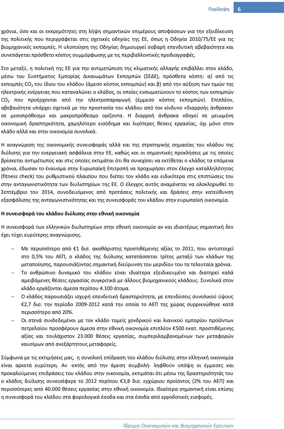 Στο μεταξύ, η πολιτική της ΕΕ για την αντιμετώπιση της κλιματικής αλλαγής επιβάλλει στον κλάδο, μέσω του Συστήματος Εμπορίας Δικαιωμάτων Εκπομπών (ΣΕΔΕ), πρόσθετα κόστη: α) από τις εκπομπές CO 2 του