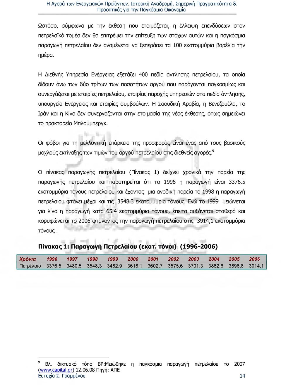 Η Διεθνής Υπηρεσία Ενέργειας εξετάζει 400 πεδία άντλησης πετρελαίου, τα οποία δίδουν άνω των δύο τρίτων των ποσοτήτων αργού που παράγονται παγκοσμίως και συνεργάζεται με εταιρίες πετρελαίου, εταιρίας