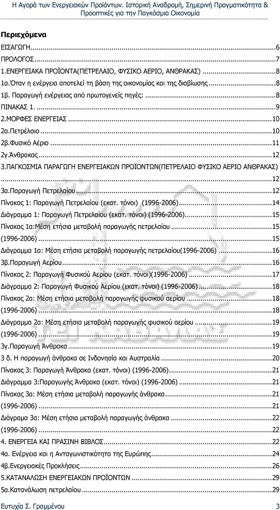 ΠΑΓΚΟΣΜΙΑ ΠΑΡΑΓΩΓΗ ΕΝΕΡΓΕΙΑΚΩΝ ΠΡΟΪΟΝΤΩΝ(ΠΕΤΡΕΛΑΙΟ ΦΥΣΙΚΟ ΑΕΡΙΟ ΑΝΘΡΑΚΑΣ)...12 3α.Παραγωγή Πετρελαίου...12 Πίνακας 1: Παραγωγή Πετρελαίου (εκατ. τόνοι) (1996-2006).