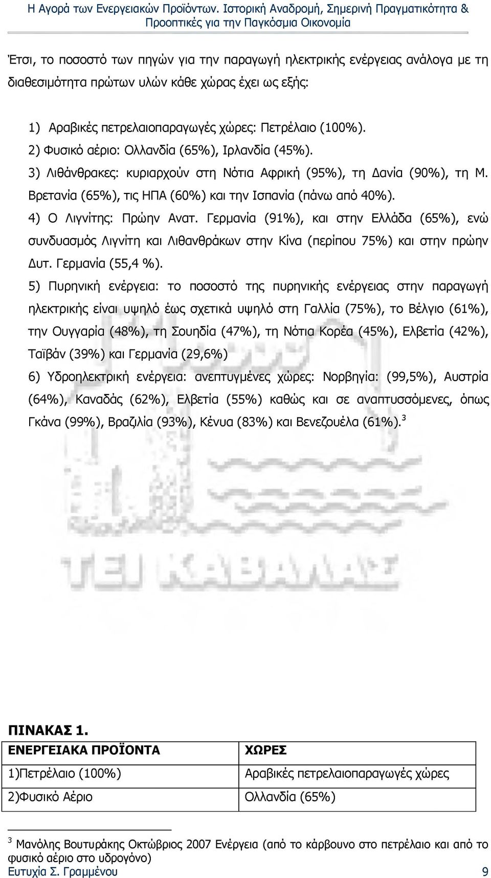 4) Ο Λιγνίτης: Πρώην Ανατ. Γερμανία (91%), και στην Ελλάδα (65%), ενώ συνδυασμός Λιγνίτη και Λιθανθράκων στην Κίνα (περίπου 75%) και στην πρώην Δυτ. Γερμανία (55,4 %).