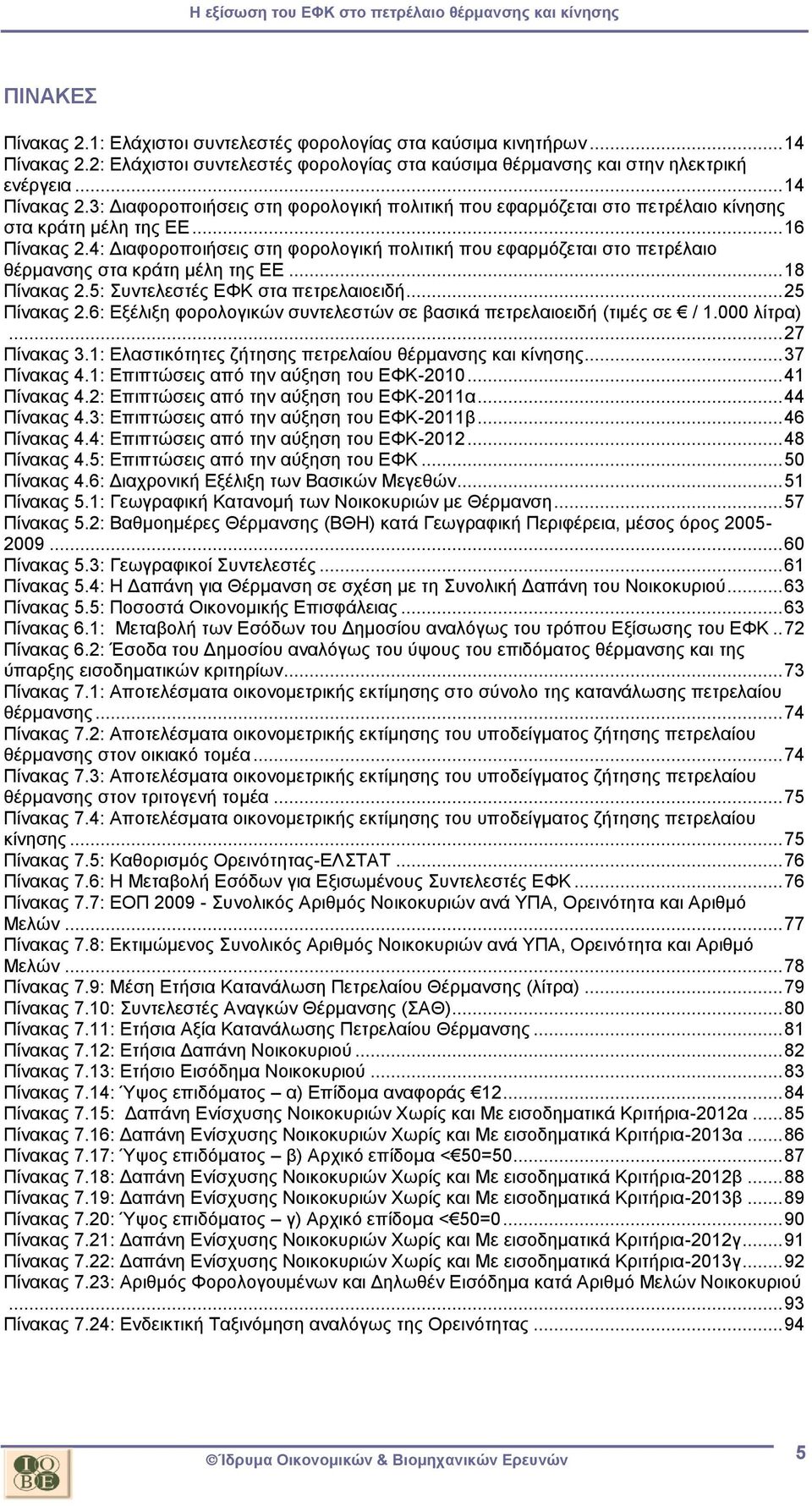 6: Εξέλιξη φορολογικών συντελεστών σε βασικά πετρελαιοειδή (τιμές σε / 1.000 λίτρα)... 27 Πίνακας 3.1: Ελαστικότητες ζήτησης πετρελαίου θέρμανσης και κίνησης... 37 Πίνακας 4.