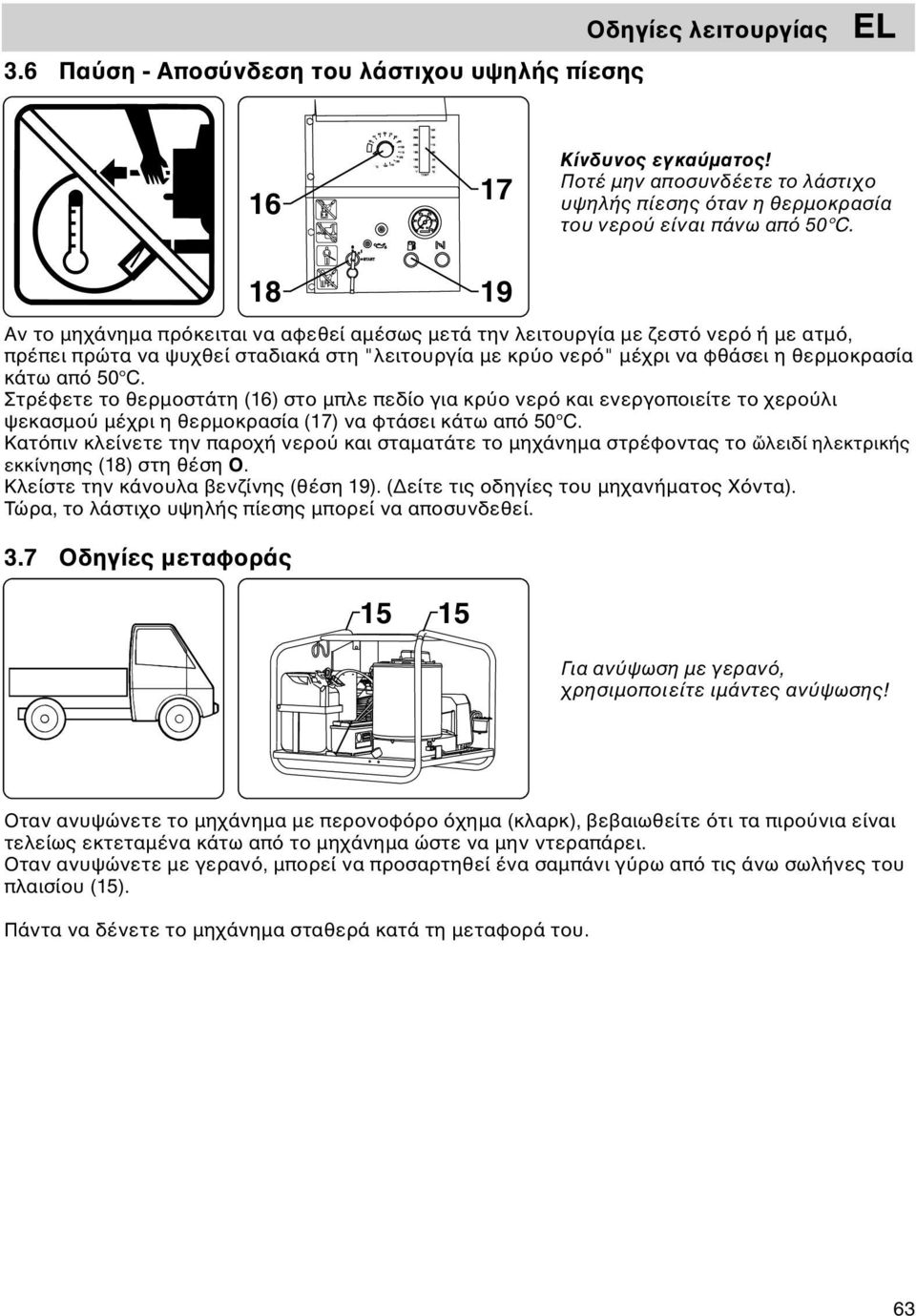 18 19 Αν το μηχάνημα πρ κειται να αφεθεί αμέσως μετά την λειτουργία με ζεστ νερ ή με ατμ, πρέπει πρώτα να ψυχθεί σταδιακά στη "λειτουργία με κρ ο νερ " μέχρι να φθάσει η θερμοκρασία κάτω απ 50 C.