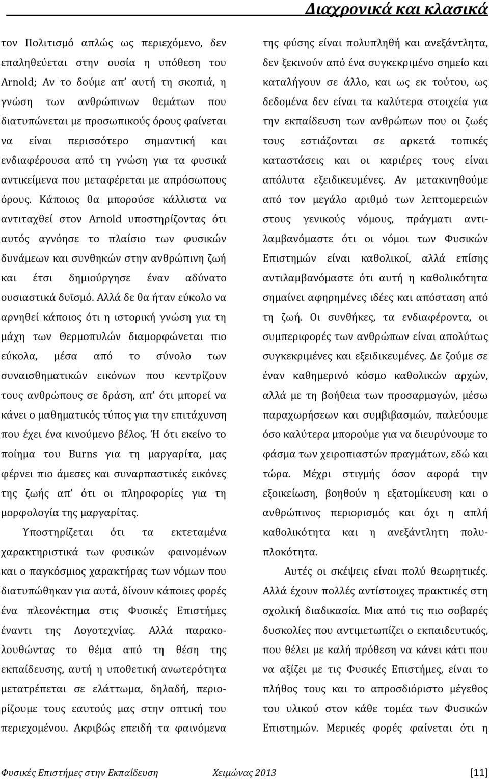 Κάποιος θα μπορούσε κάλλιστα να αντιταχθεί στον Arnold υποστηρίζοντας ότι αυτός αγνόησε το πλαίσιο των φυσικών δυνάμεων και συνθηκών στην ανθρώπινη ζωή και έτσι δημιούργησε έναν αδύνατο ουσιαστικά