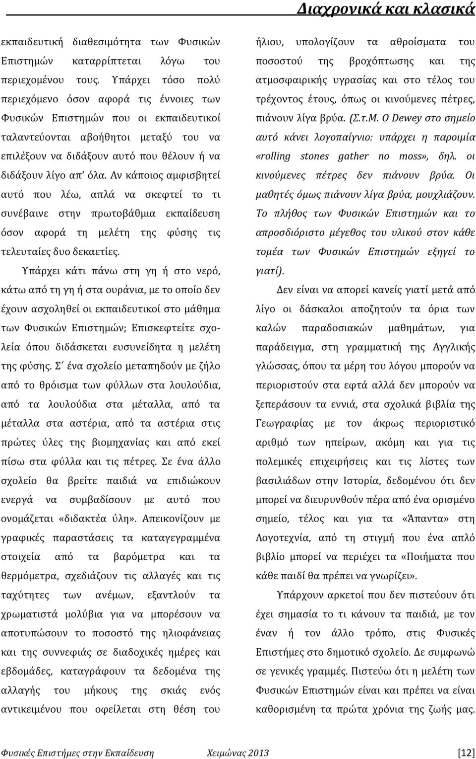 Αν κάποιος αμφισβητεί αυτό που λέω, απλά να σκεφτεί το τι συνέβαινε στην πρωτοβάθμια εκπαίδευση όσον αφορά τη μελέτη της φύσης τις τελευταίες δυο δεκαετίες.