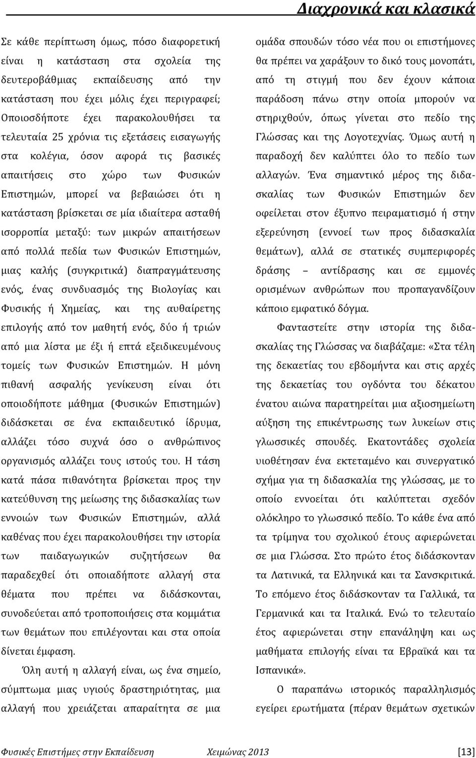 ιδιαίτερα ασταθή ισορροπία μεταξύ: των μικρών απαιτήσεων από πολλά πεδία των Φυσικών Επιστημών, μιας καλής (συγκριτικά) διαπραγμάτευσης ενός, ένας συνδυασμός της Βιολογίας και Φυσικής ή Χημείας, και