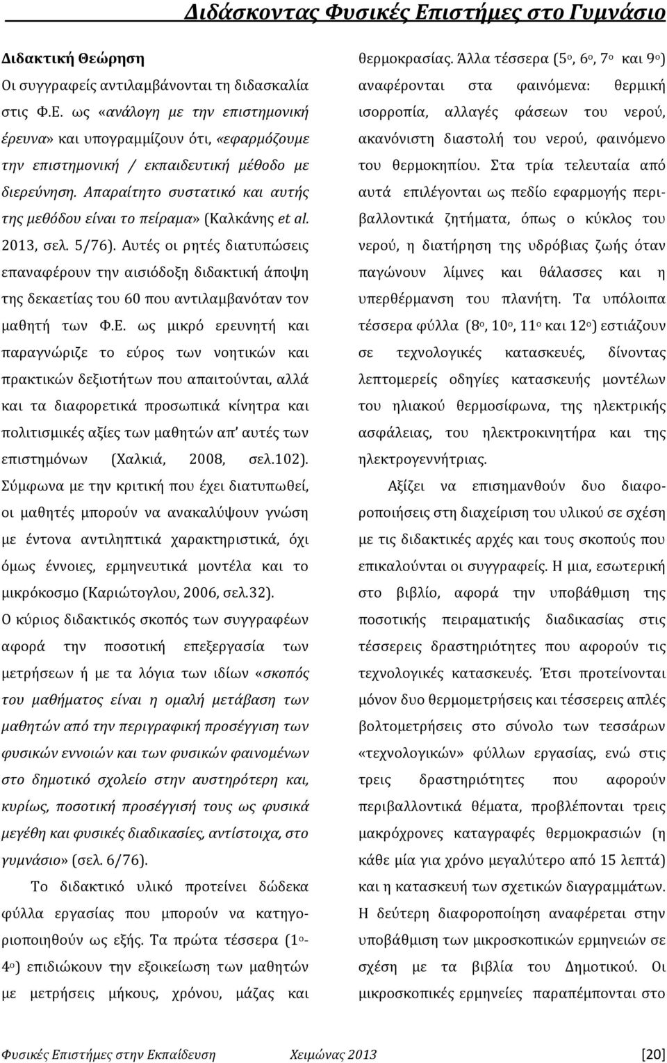 Αυτές οι ρητές διατυπώσεις επαναφέρουν την αισιόδοξη διδακτική άποψη της δεκαετίας του 60 που αντιλαμβανόταν τον μαθητή των Φ.Ε.