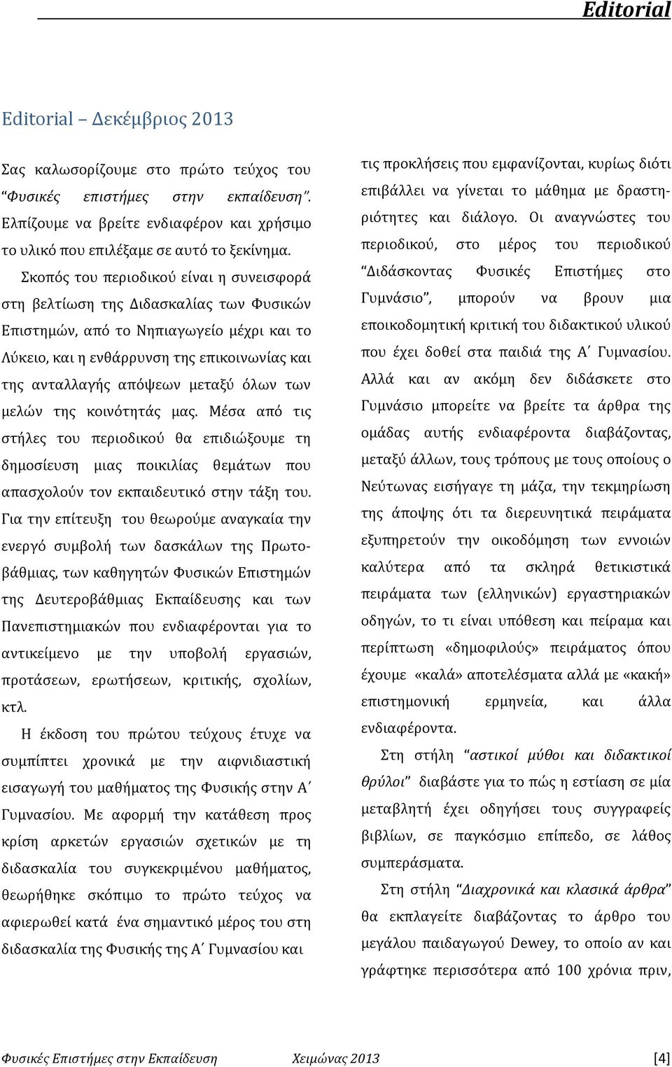 μεταξύ όλων των μελών της κοινότητάς μας. Μέσα από τις στήλες του περιοδικού θα επιδιώξουμε τη δημοσίευση μιας ποικιλίας θεμάτων που απασχολούν τον εκπαιδευτικό στην τάξη του.