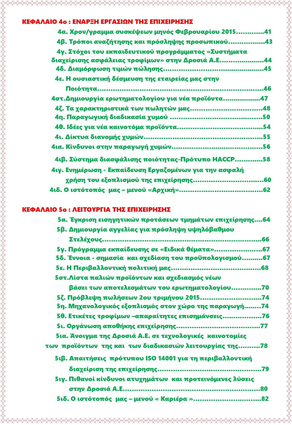 ..46 4στ.Δημιουργία ερωτηματολογίου για νέα προϊόντα...47 4ζ. Τα χαρακτηριστικά των πωλητών μας... 48 4η. Παραγωγική διαδικασία χυμού...50 4θ. Ιδέες για νέα καινοτόμα προϊόντα...54 4ι.