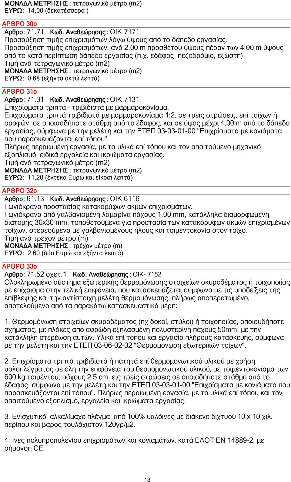 Τιµή ανά τετραγωνικό µέτρο (m2) ΜΟΝΑ Α ΜΕΤΡΗΣΗΣ : τετραγωνικό µέτρο (m2) ΕΥΡΩ: 0,68 (εξήντα οκτώ λεπτά) ΑΡΘΡΟ 31ο Αρθρο: 71.31 ΟΙΚ 7131 Επιχρίσµατα τριπτά - τριβιδιστά µε µαρµαροκονίαµα.