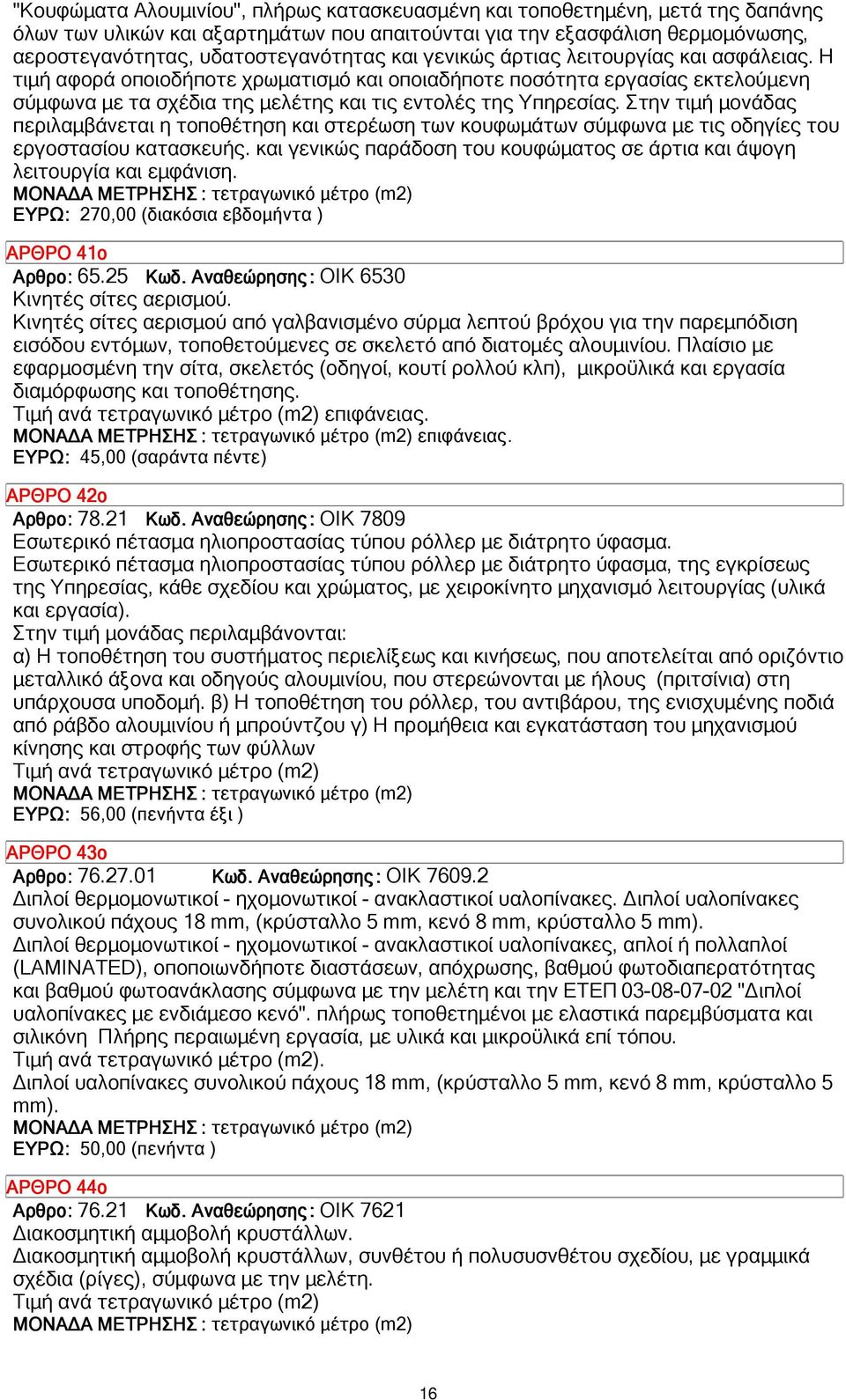 Στην τιµή µονάδας περιλαµβάνεται η τοποθέτηση και στερέωση των κουφωµάτων σύµφωνα µε τις οδηγίες του εργοστασίου κατασκευής.