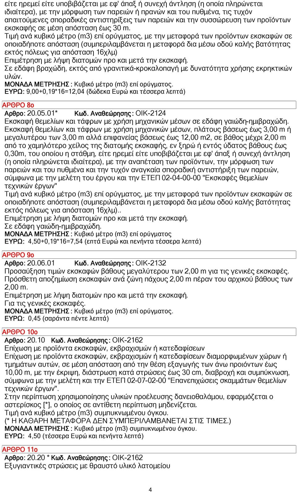 Τιµή ανά κυβικό µέτρο (m3) επί ορύγµατος, µε την µεταφορά των προϊόντων εκσκαφών σε οποιαδήποτε απόσταση (συµπεριλαµβάνεται η µεταφορά δια µέσω οδού καλής βατότητας εκτός πόλεως για απόσταση 16χλµ)