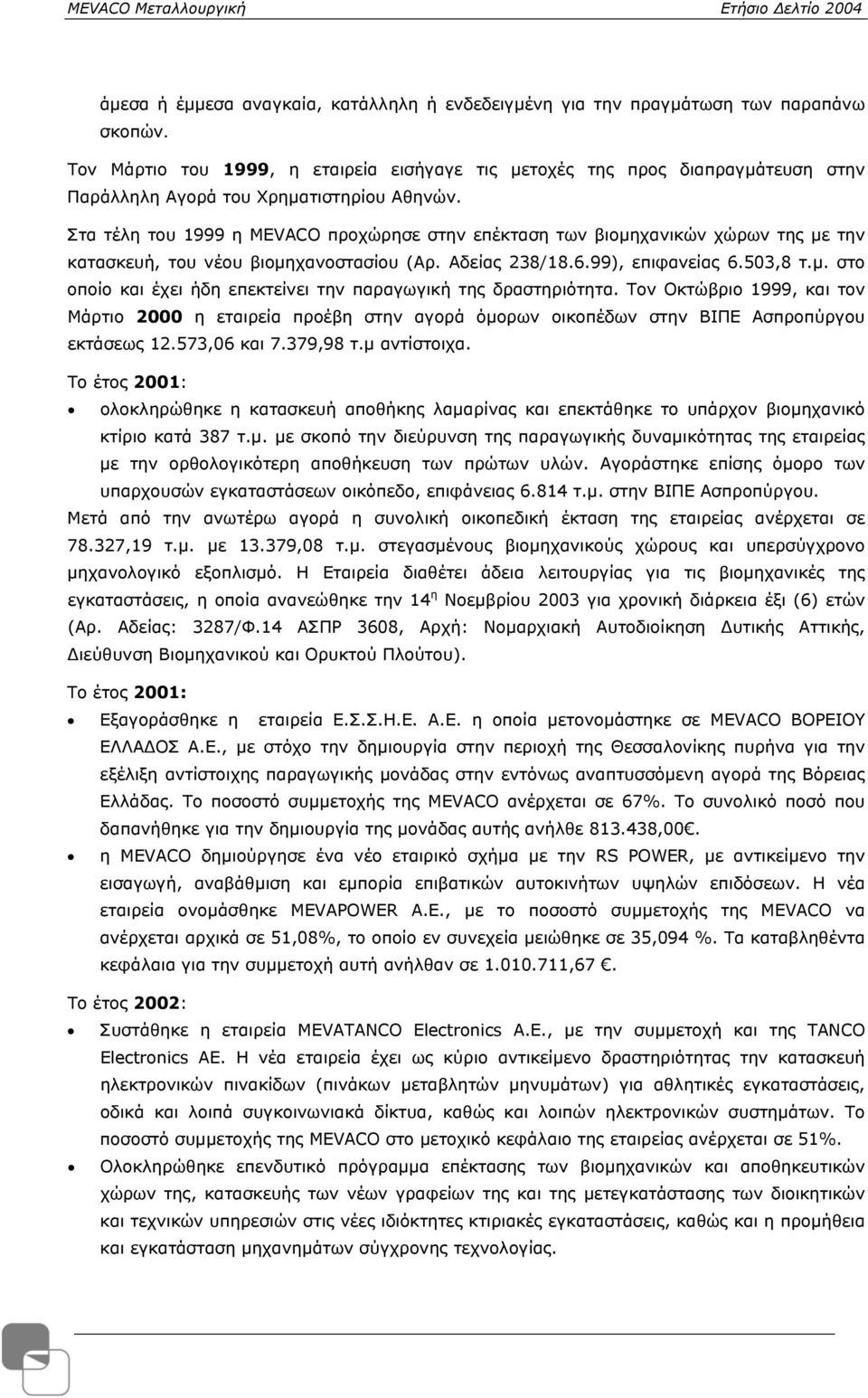 Στα τέλη του 1999 η ΜEVACO προχώρησε στην επέκταση των βιοµηχανικών χώρων της µε την κατασκευή, του νέου βιοµηχανοστασίου (Αρ. Αδείας 238/18.6.99), επιφανείας 6.503,8 τ.µ. στο οποίο και έχει ήδη επεκτείνει την παραγωγική της δραστηριότητα.