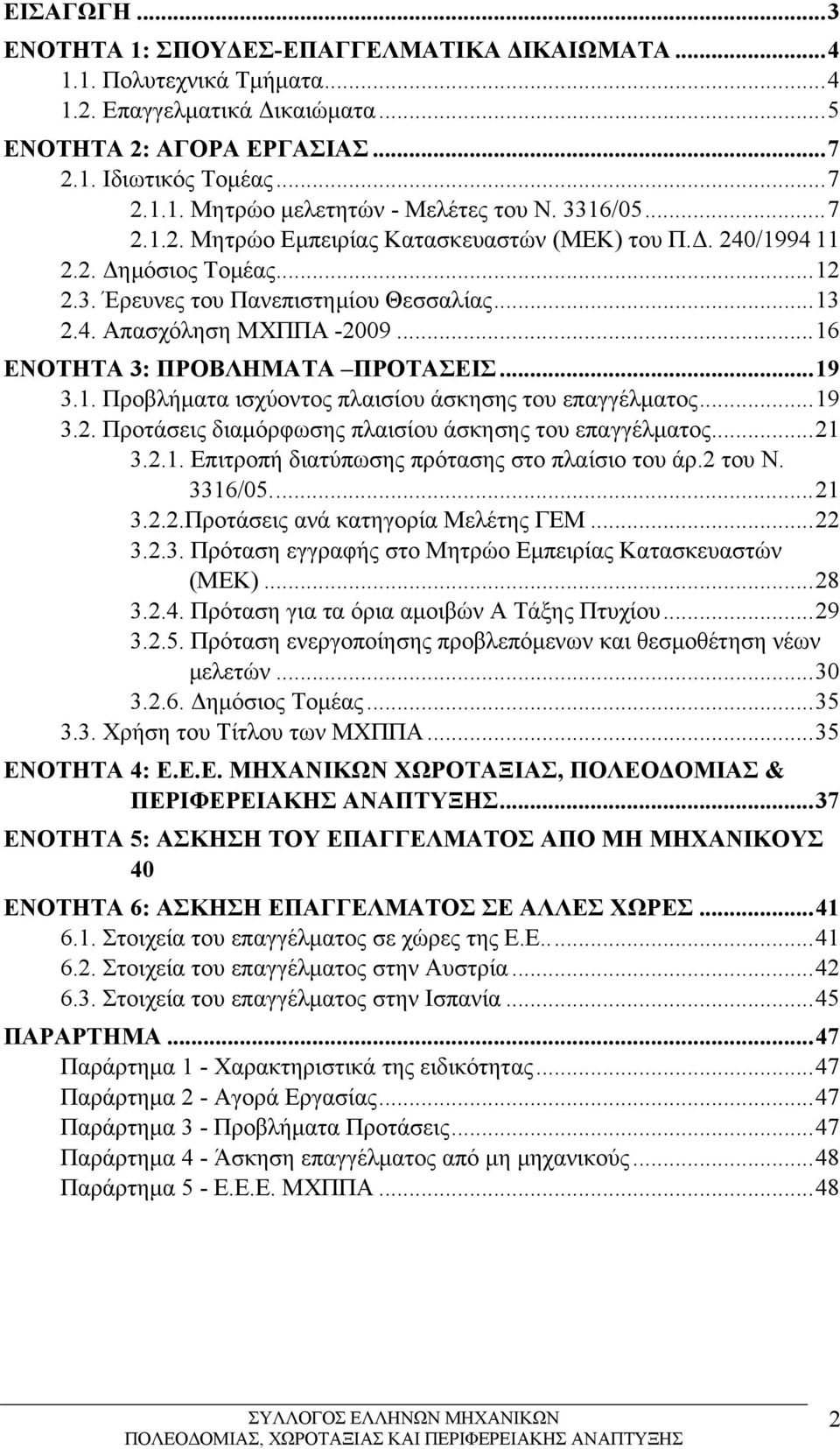 ..16 ΕΝΟΤΗΤΑ 3: ΠΡΟΒΛΗΜΑΤΑ ΠΡΟΤΑΣΕΙΣ...19 3.1. Προβλήματα ισχύοντος πλαισίου άσκησης του επαγγέλματος...19 3.2. Προτάσεις διαμόρφωσης πλαισίου άσκησης του επαγγέλματος...21 3.2.1. Επιτροπή διατύπωσης πρότασης στο πλαίσιο του άρ.