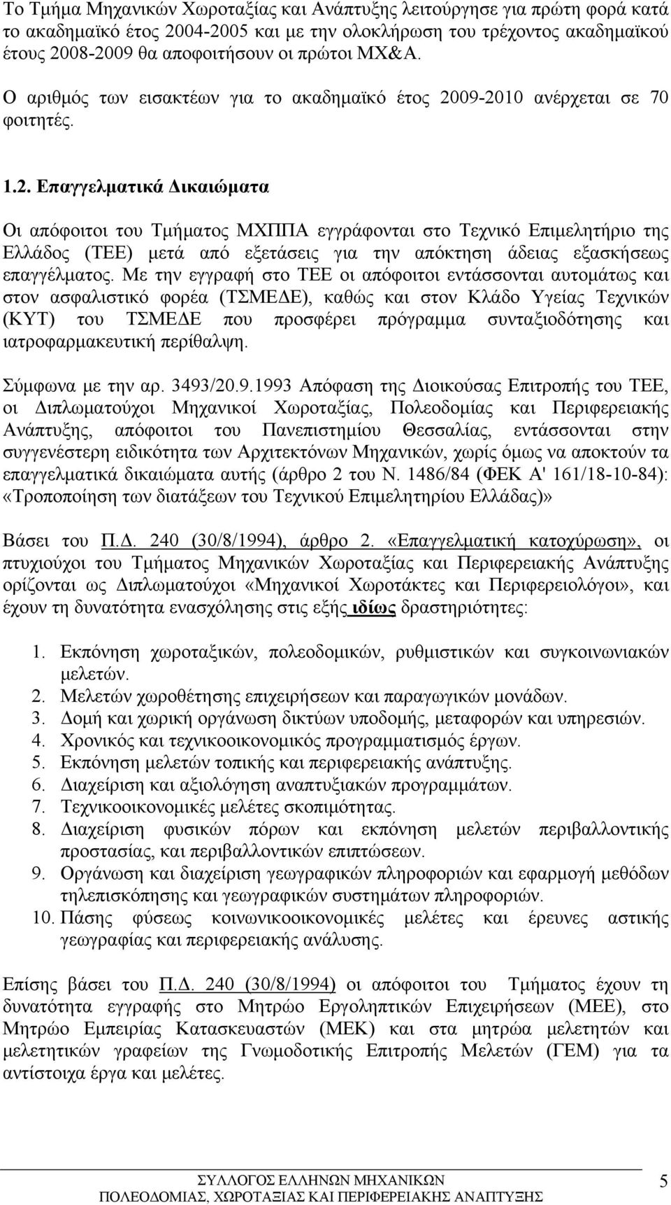 09-2010 ανέρχεται σε 70 φοιτητές. 1.2. Επαγγελματικά Δικαιώματα Οι απόφοιτοι του Τμήματος ΜΧΠΠΑ εγγράφονται στο Τεχνικό Επιμελητήριο της Ελλάδος (ΤΕΕ) μετά από εξετάσεις για την απόκτηση άδειας εξασκήσεως επαγγέλματος.