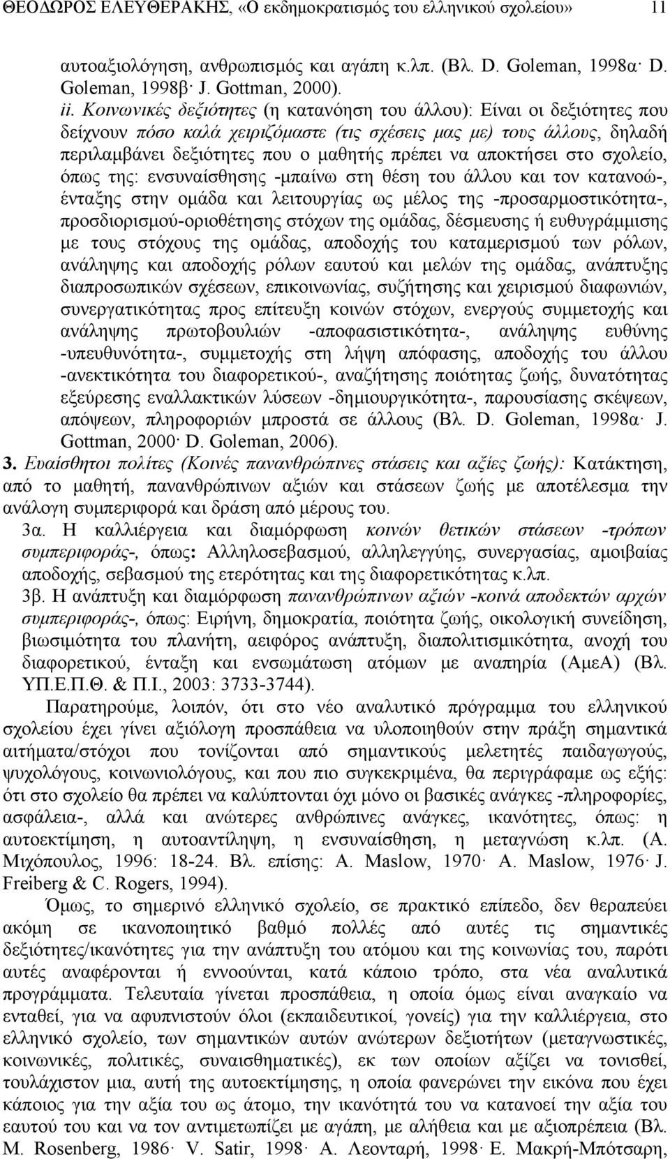 αποκτήσει στο σχολείο, όπως της: ενσυναίσθησης -μπαίνω στη θέση του άλλου και τον κατανοώ-, ένταξης στην ομάδα και λειτουργίας ως μέλος της -προσαρμοστικότητα-, προσδιορισμού-οριοθέτησης στόχων της