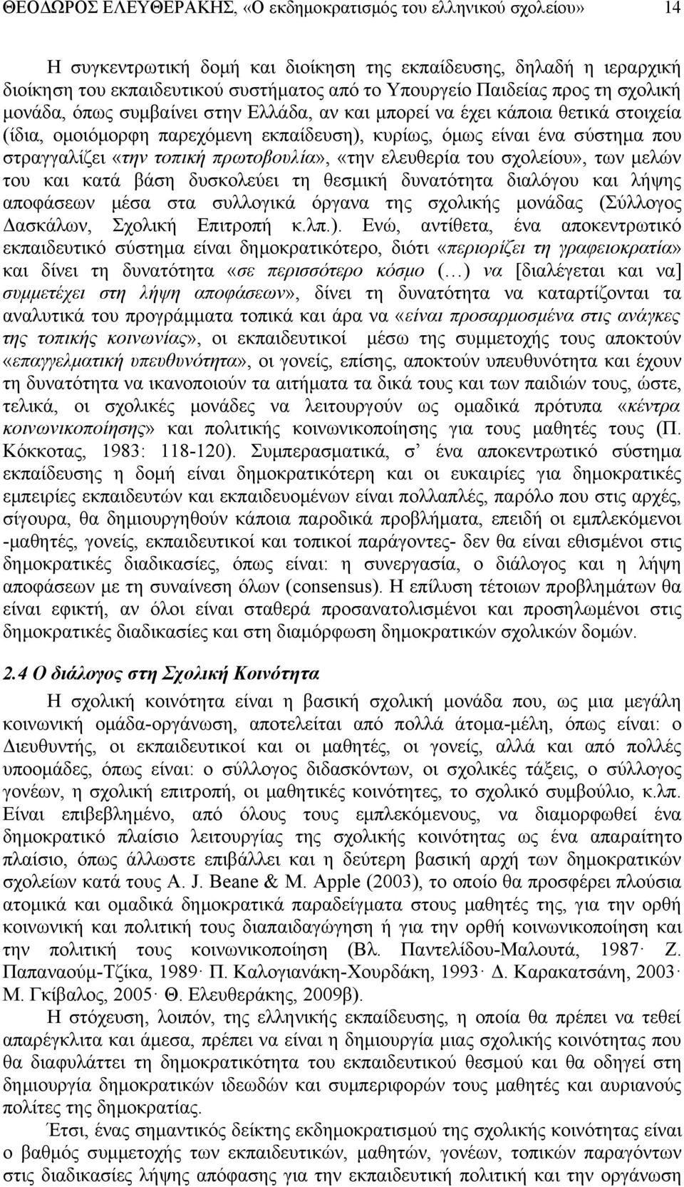 «την τοπική πρωτοβουλία», «την ελευθερία του σχολείου», των μελών του και κατά βάση δυσκολεύει τη θεσμική δυνατότητα διαλόγου και λήψης αποφάσεων μέσα στα συλλογικά όργανα της σχολικής μονάδας