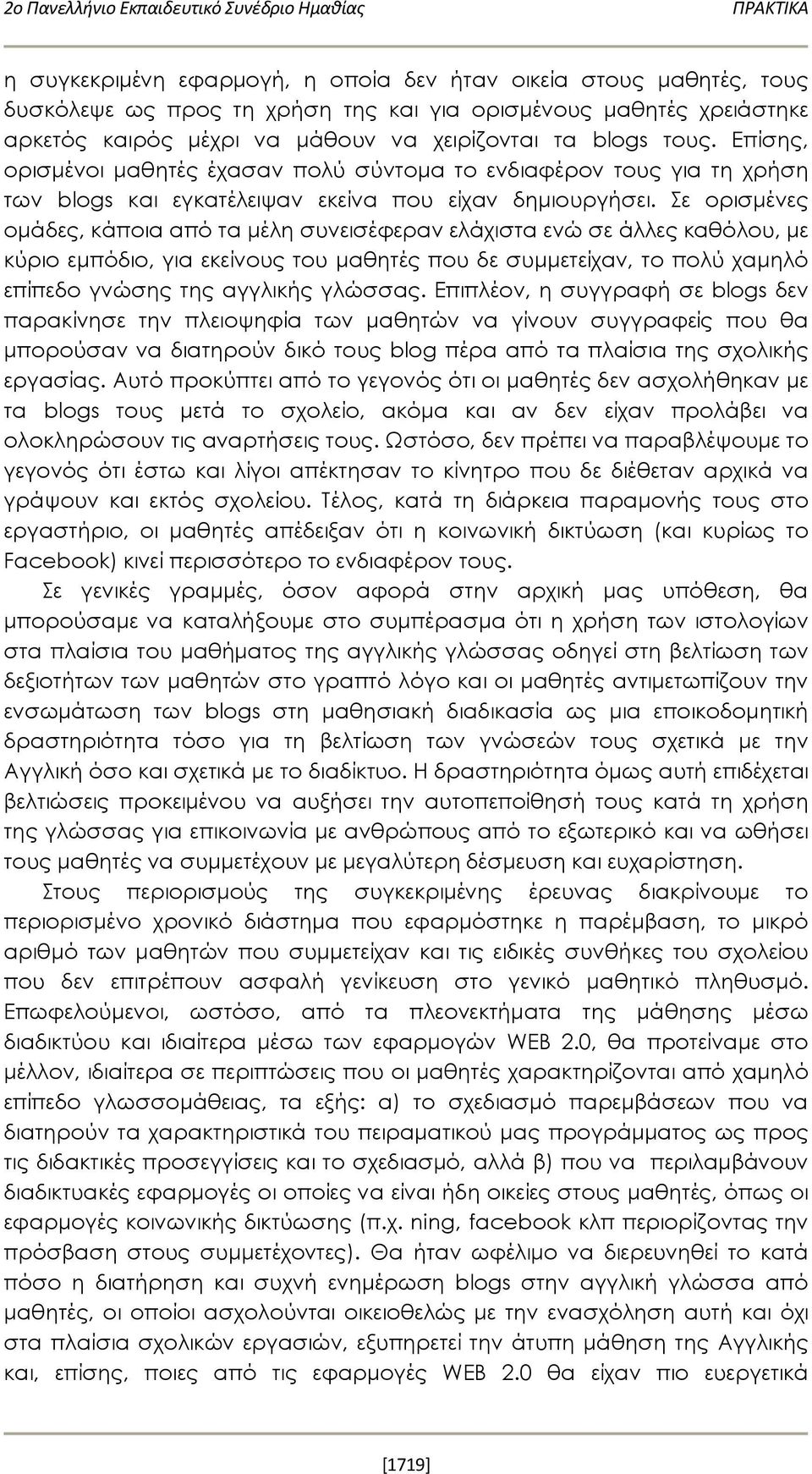 Σε ορισμένες ομάδες, κάποια από τα μέλη συνεισέφεραν ελάχιστα ενώ σε άλλες καθόλου, με κύριο εμπόδιο, για εκείνους του μαθητές που δε συμμετείχαν, το πολύ χαμηλό επίπεδο γνώσης της αγγλικής γλώσσας.