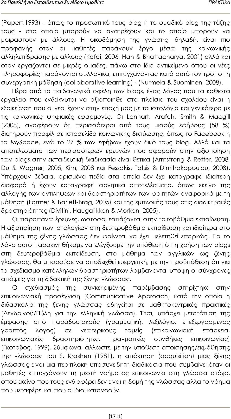 Η οικοδόμηση της γνώσης, δηλαδή, είναι πιο προφανής όταν οι μαθητές παράγουν έργο μέσω της κοινωνικής αλληλεπίδρασης με άλλους (Kafai, 2006, Han & Bhattacharya, 2001) αλλά και όταν εργάζονται σε