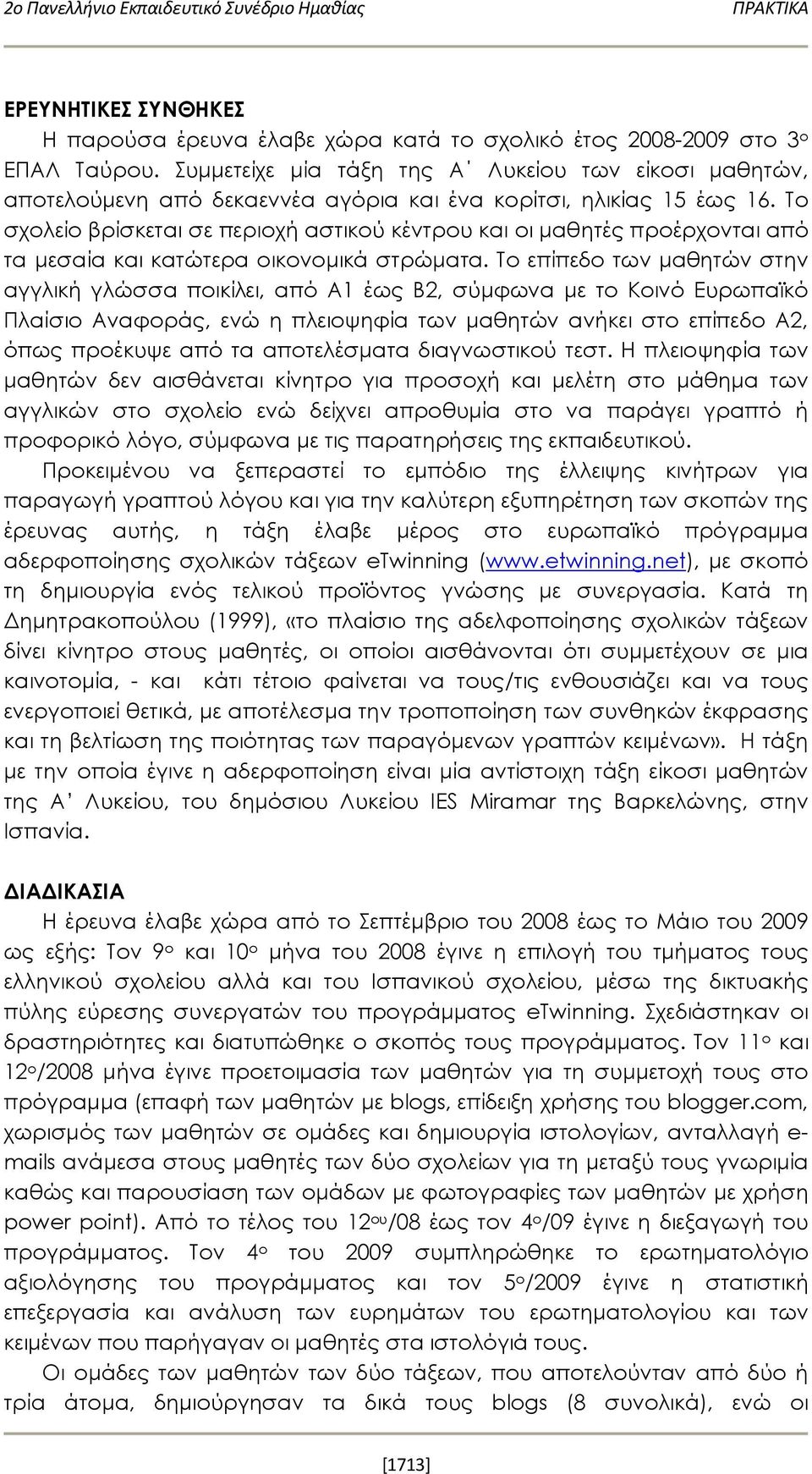 Το σχολείο βρίσκεται σε περιοχή αστικού κέντρου και οι μαθητές προέρχονται από τα μεσαία και κατώτερα οικονομικά στρώματα.